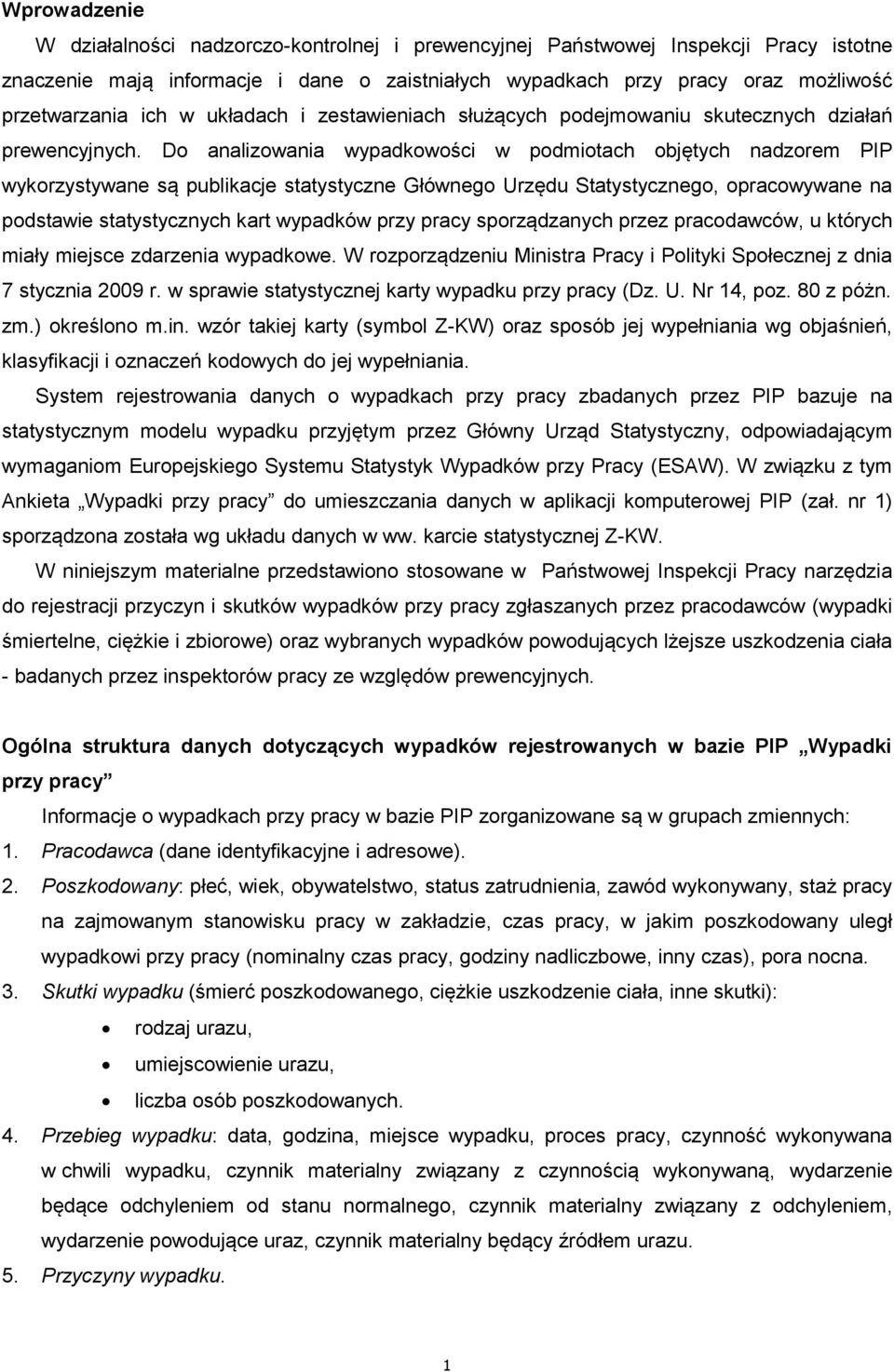 Do analizowania wypadkowości w podmiotach objętych nadzorem PIP wykorzystywane są publikacje statystyczne Głównego Urzędu Statystycznego, opracowywane na podstawie statystycznych kart wypadków przy