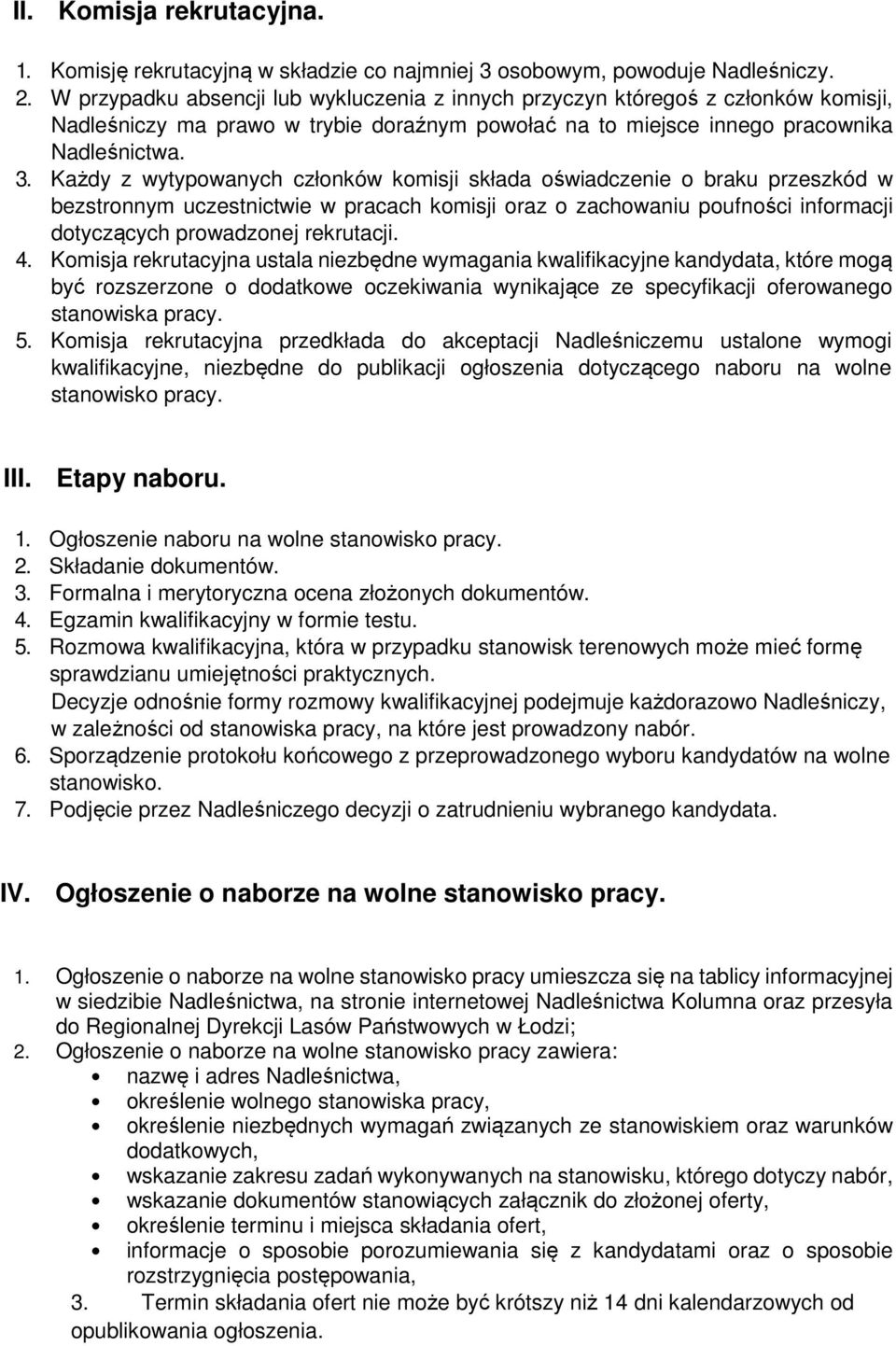 Każdy z wytypowanych członków komisji składa oświadczenie o braku przeszkód w bezstronnym uczestnictwie w pracach komisji oraz o zachowaniu poufności informacji dotyczących prowadzonej rekrutacji. 4.