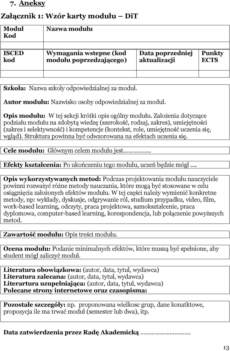 Założenia dotyczące podziału modułu na zdobytą wiedzę (szerokość, rodzaj, zakres), umiejętności (zakres i selektywność) i kompetencje (kontekst, role, umiejętność uczenia się, wgląd).