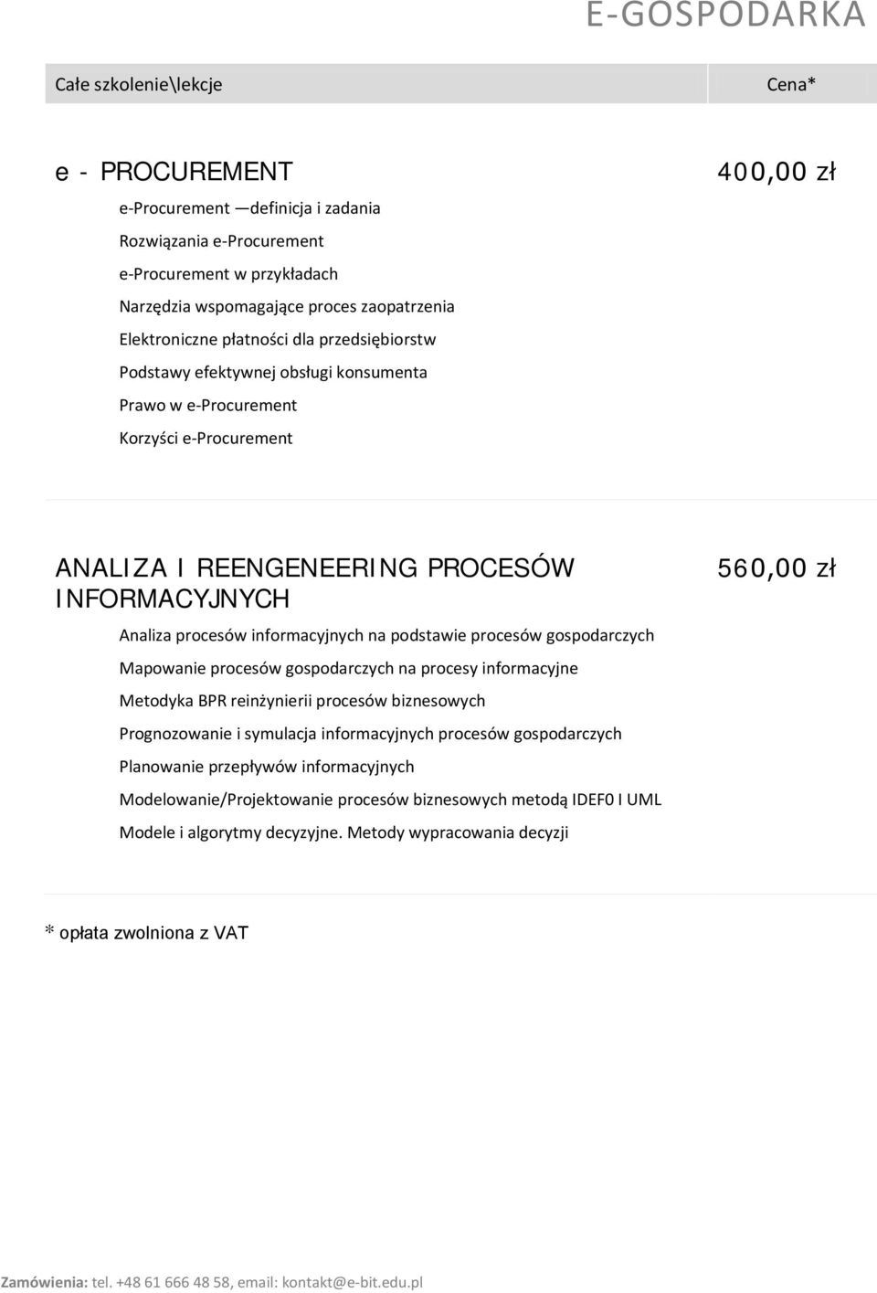 podstawie procesów gospodarczych Mapowanie procesów gospodarczych na procesy informacyjne Metodyka BPR reinżynierii procesów biznesowych Prognozowanie i symulacja informacyjnych procesów