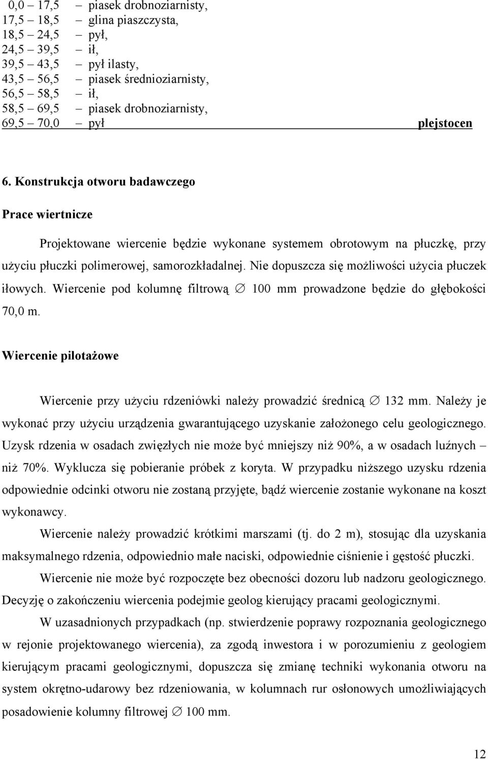 Nie dopuszcza się możliwości użycia płuczek iłowych. Wiercenie pod kolumnę filtrową 100 mm prowadzone będzie do głębokości 70,0 m.