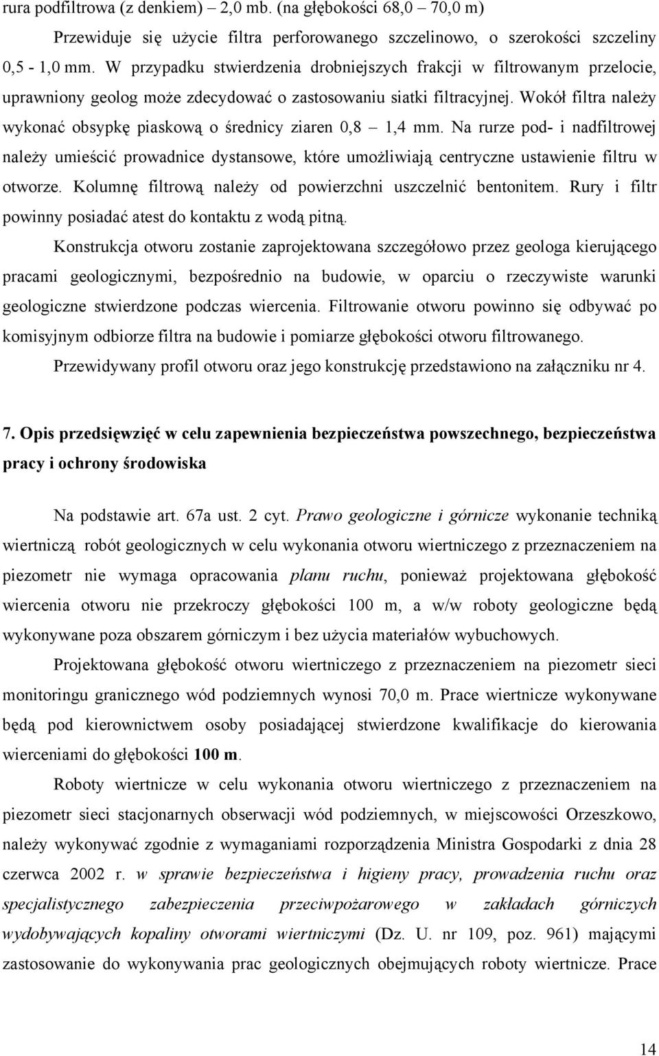 Wokół filtra należy wykonać obsypkę piaskową o średnicy ziaren 0,8 1,4 mm. Na rurze pod- i nadfiltrowej należy umieścić prowadnice dystansowe, które umożliwiają centryczne ustawienie filtru w otworze.