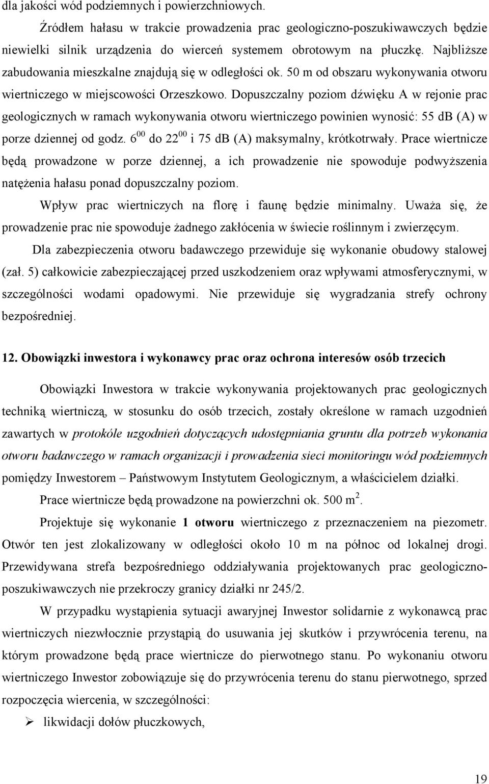 Dopuszczalny poziom dźwięku A w rejonie prac geologicznych w ramach wykonywania otworu wiertniczego powinien wynosić: 55 db (A) w porze dziennej od godz.