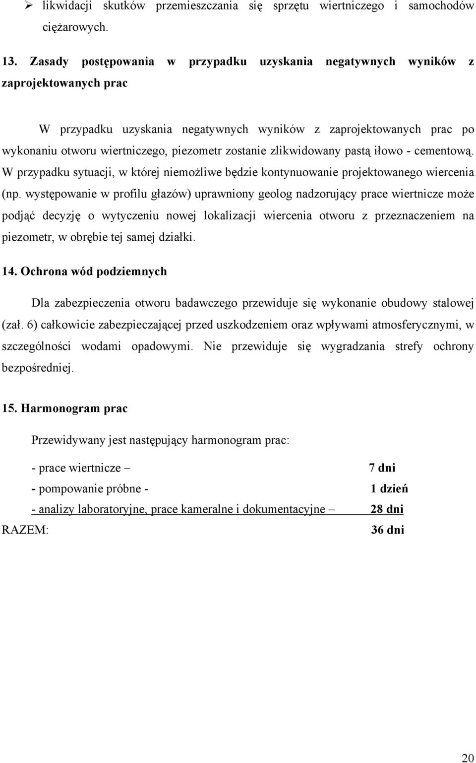 zostanie zlikwidowany pastą iłowo - cementową. W przypadku sytuacji, w której niemożliwe będzie kontynuowanie projektowanego wiercenia (np.