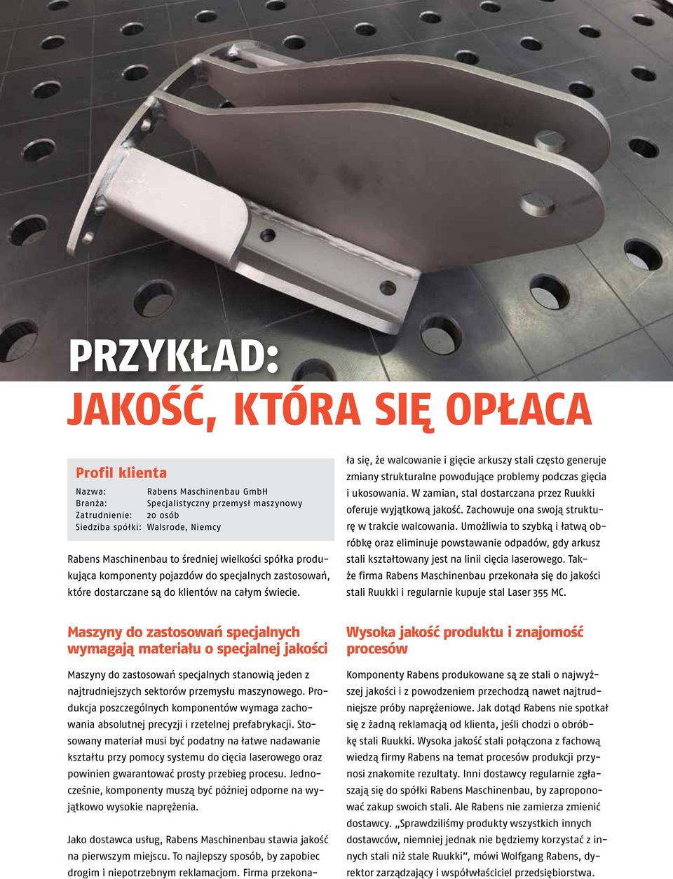 Jako dostawca usług, Rabens Maschinenbau stawia jakość na pierwszym miejscu. To najlepszy sposób, by zapobiec drogim i niepotrzebnym reklamacjom.