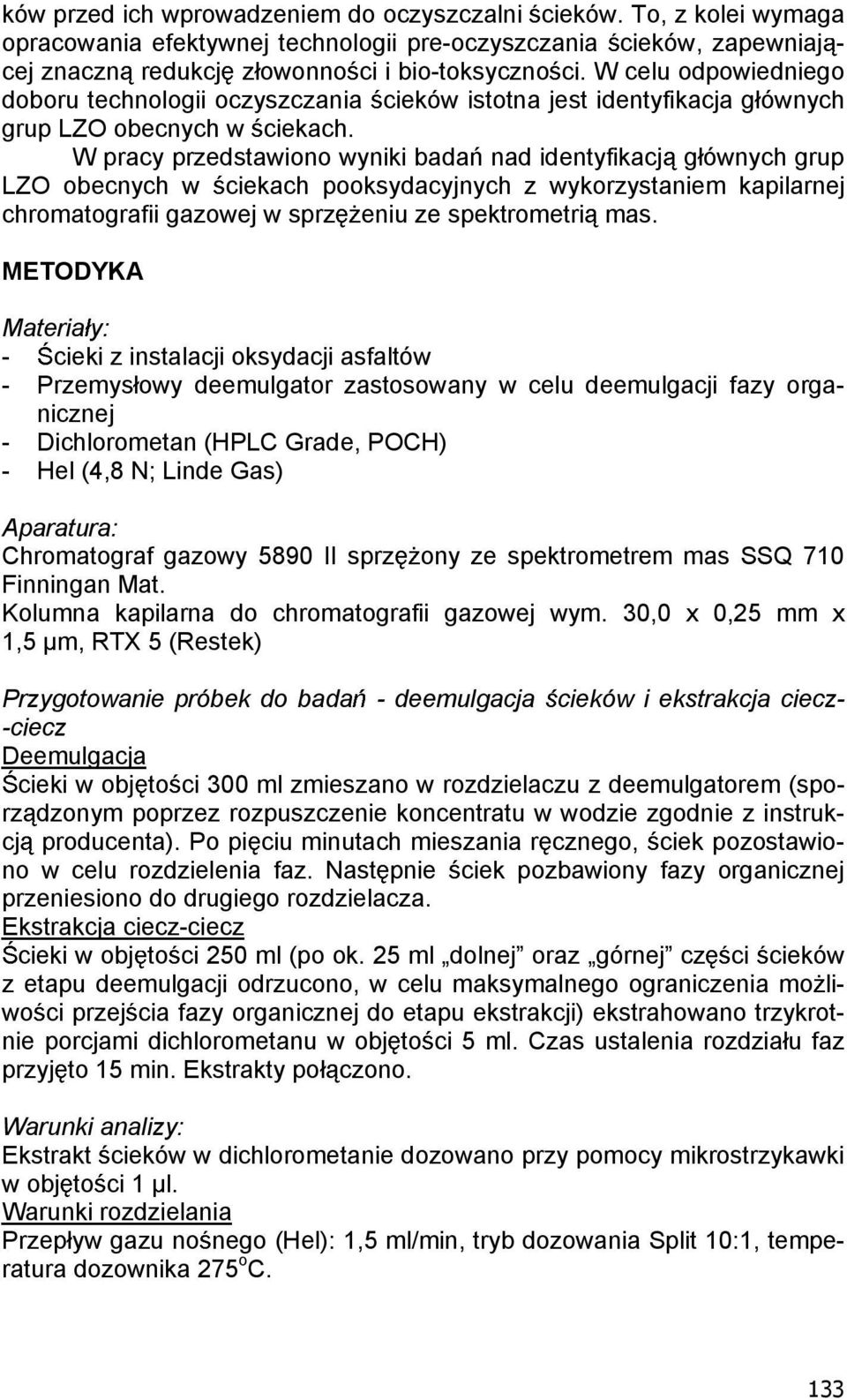 W pracy przedstawiono wyniki bada nad identyfikacj g ównych grup LZO obecnych w ciekach pooksydacyjnych z wykorzystaniem kapilarnej chromatografii gazowej w sprz eniu ze spektrometri mas.