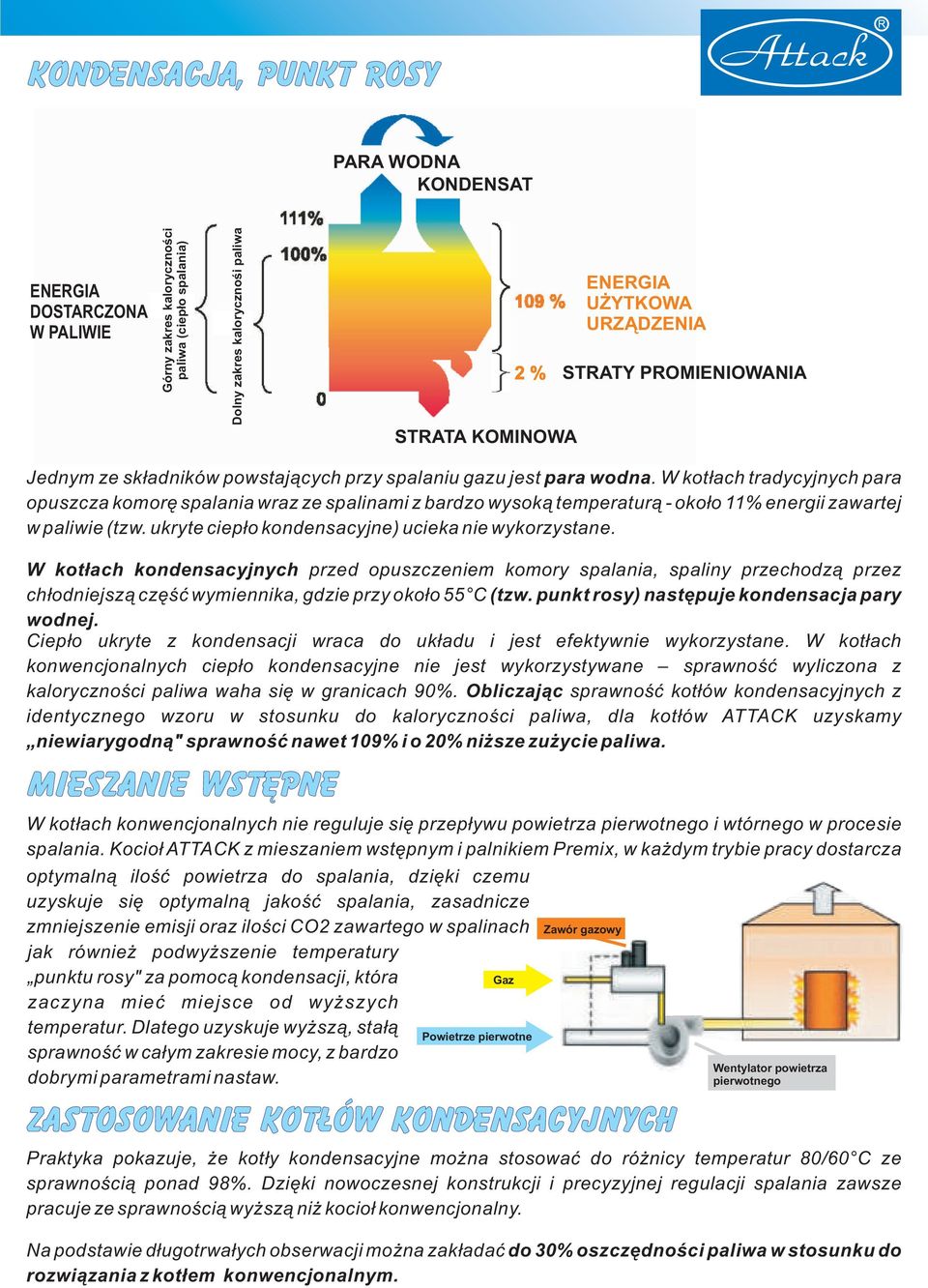 W kot³ach tradycyjnych para opuszcza komorê spalania wraz ze spalinami z bardzo wysok¹ temperatur¹ - oko³o 11% energii zawartej w paliwie (tzw. ukryte ciep³o kondensacyjne) ucieka nie wykorzystane.