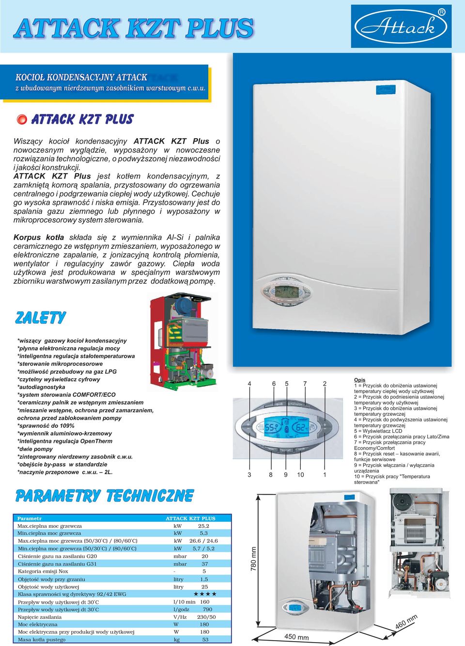 ATTACK KZT plus Wisz¹cy kocio³ kondensacyjny ATTACK KZT Plus o nowoczesnym wygl¹dzie, wyposa ony w nowoczesne rozwi¹zania technologiczne, o podwy szonej niezawodnoœci i jakoœci konstrukcji.