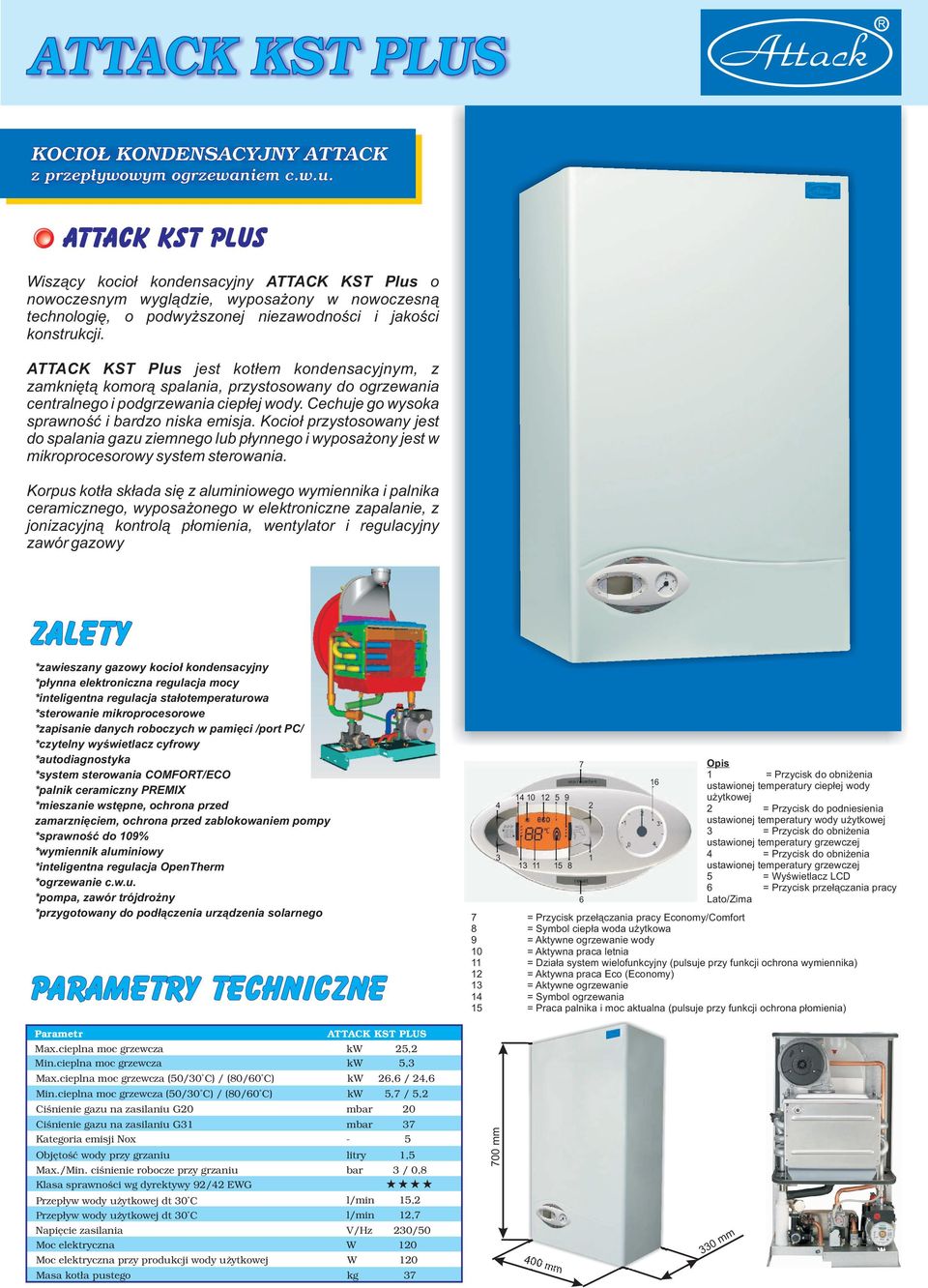 ATTACK KST Plus jest kot³em kondensacyjnym, z zamkniêt¹ komor¹ spalania, przystosowany do ogrzewania centralnego i podgrzewania ciep³ej wody. Cechuje go wysoka sprawnoœæ i bardzo niska emisja.