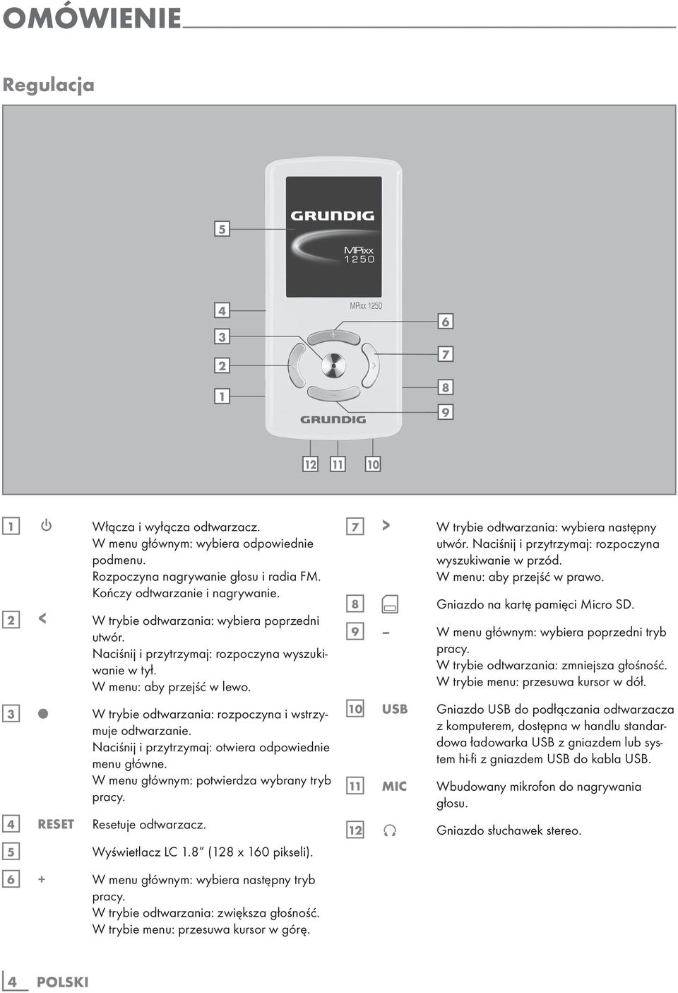Regulacja 5 4 3 2 1 6 7 8 9 12 11 10 1 8 Włącza i wyłącza odtwarzacz. W menu głównym: wybiera odpowiednie podmenu. Rozpoczyna nagrywanie głosu i radia FM. Kończy odtwarzanie i nagrywanie.