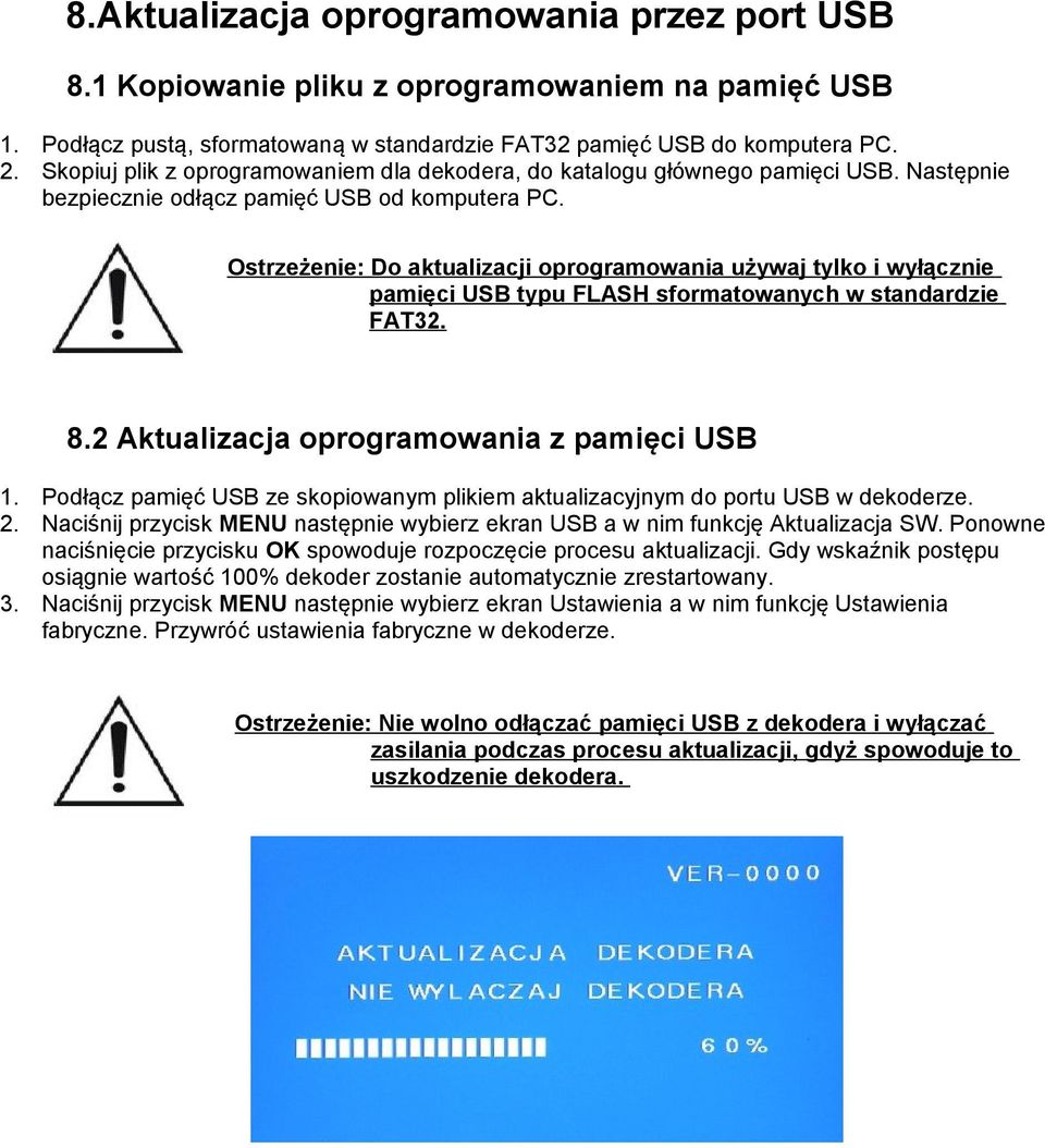 Ostrzeżenie: Do aktualizacji oprogramowania używaj tylko i wyłącznie pamięci USB typu FLASH sformatowanych w standardzie FAT32. 8.2 Aktualizacja oprogramowania z pamięci USB 1.