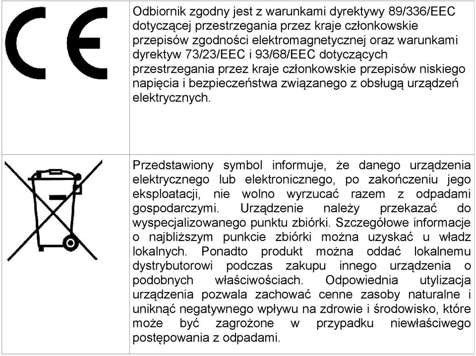 Przedstawiony symbol informuje, że danego urządzenia elektrycznego lub elektronicznego, po zakończeniu jego eksploatacji, nie wolno wyrzucać razem z odpadami gospodarczymi.