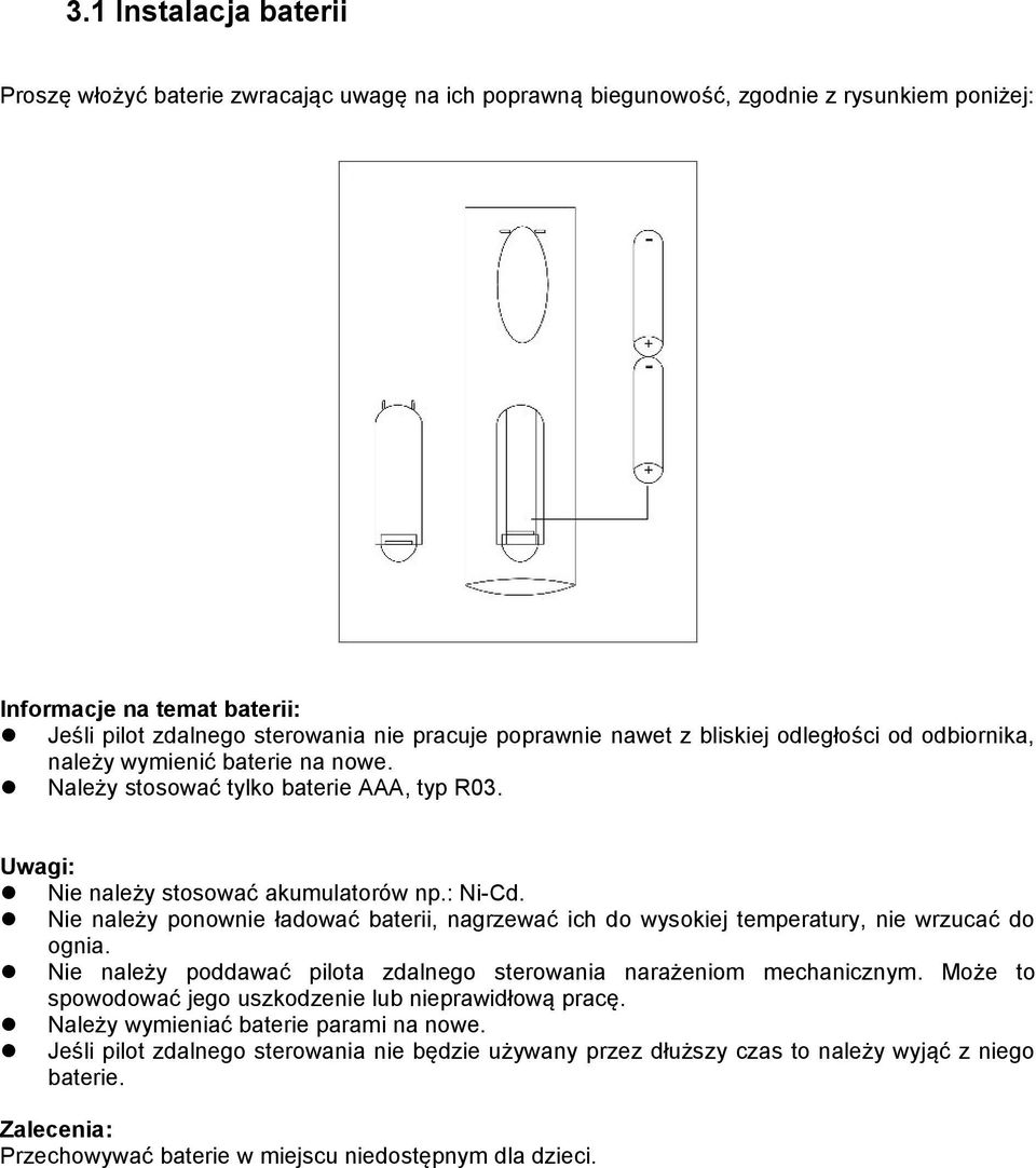 Nie należy ponownie ładować baterii, nagrzewać ich do wysokiej temperatury, nie wrzucać do ognia. Nie należy poddawać pilota zdalnego sterowania narażeniom mechanicznym.