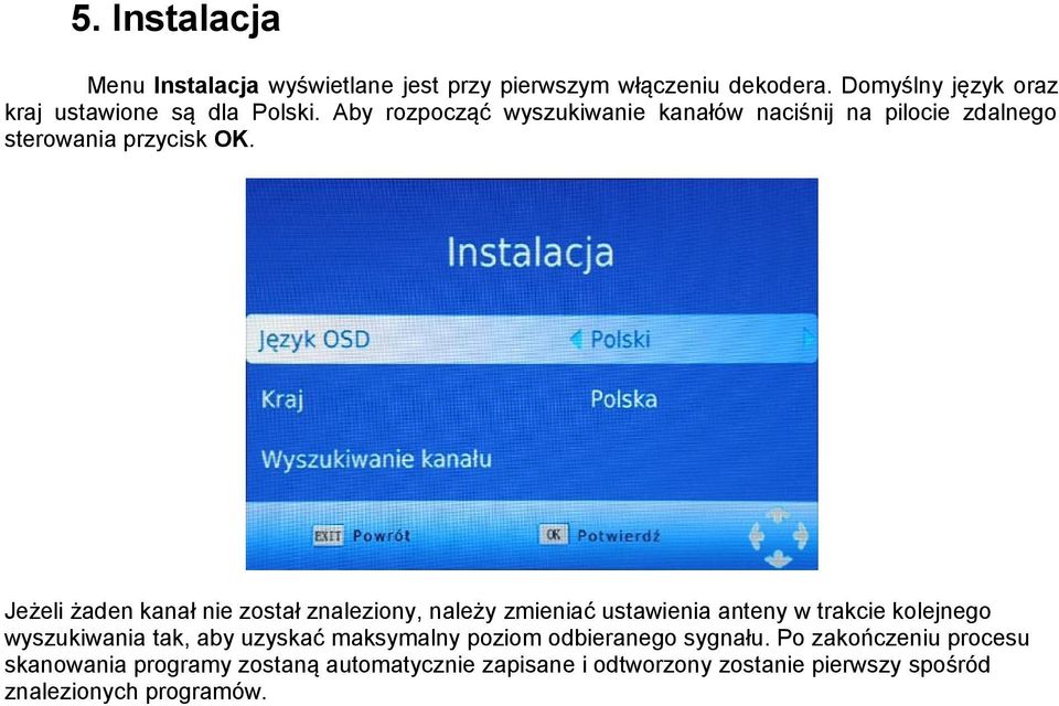 Jeżeli żaden kanał nie został znaleziony, należy zmieniać ustawienia anteny w trakcie kolejnego wyszukiwania tak, aby uzyskać