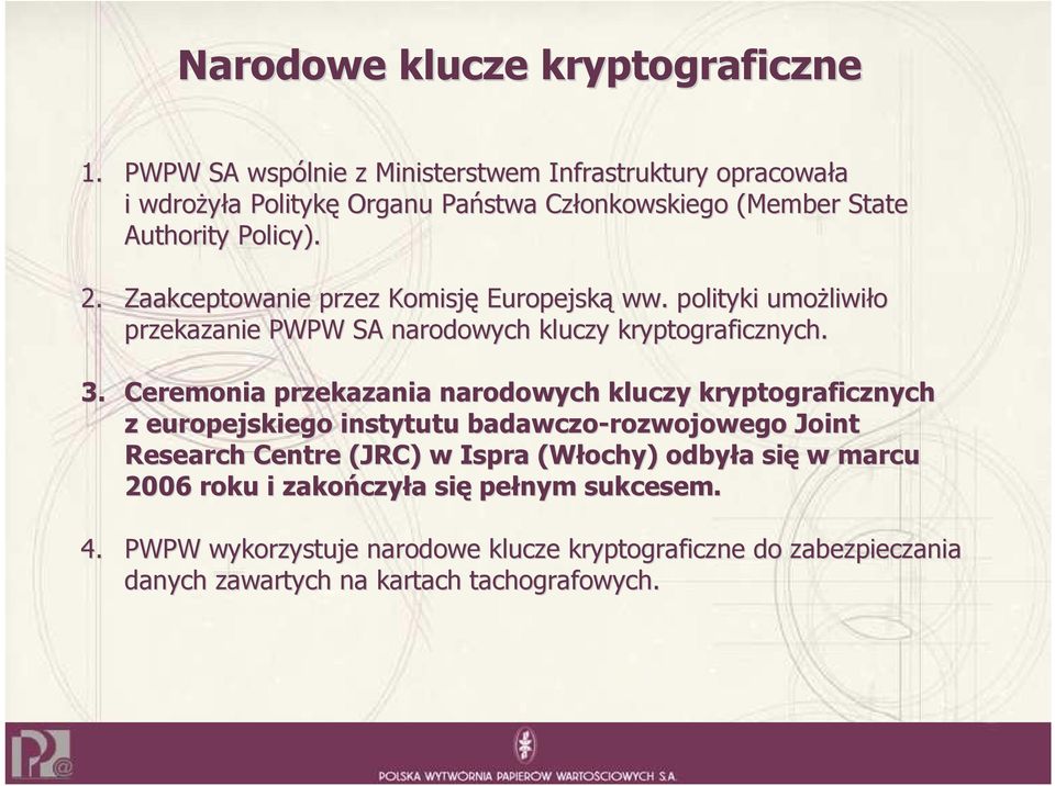 Zaakceptowanie przez Komisję Europejską ww. polityki umoŝliwi liwiło przekazanie PWPW SA narodowych kluczy kryptograficznych. 3.