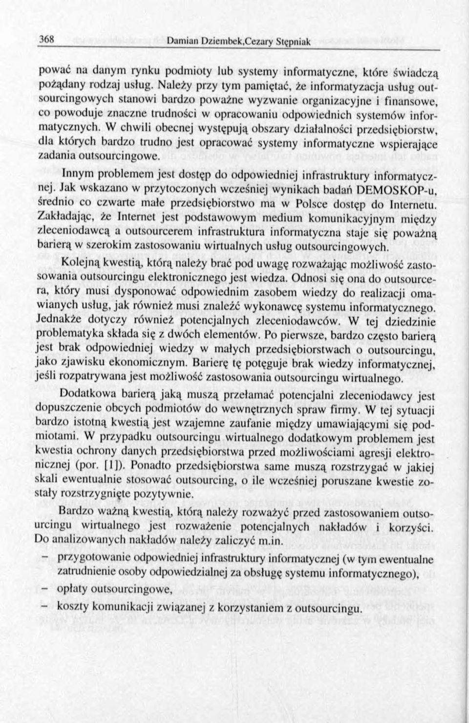 informatycznych. W chwili obecnej występują obszary działalności przedsiębiorstw, dla których bardzo trudno jest opracować systemy informatyczne wspierające zadania outsourcingowe.