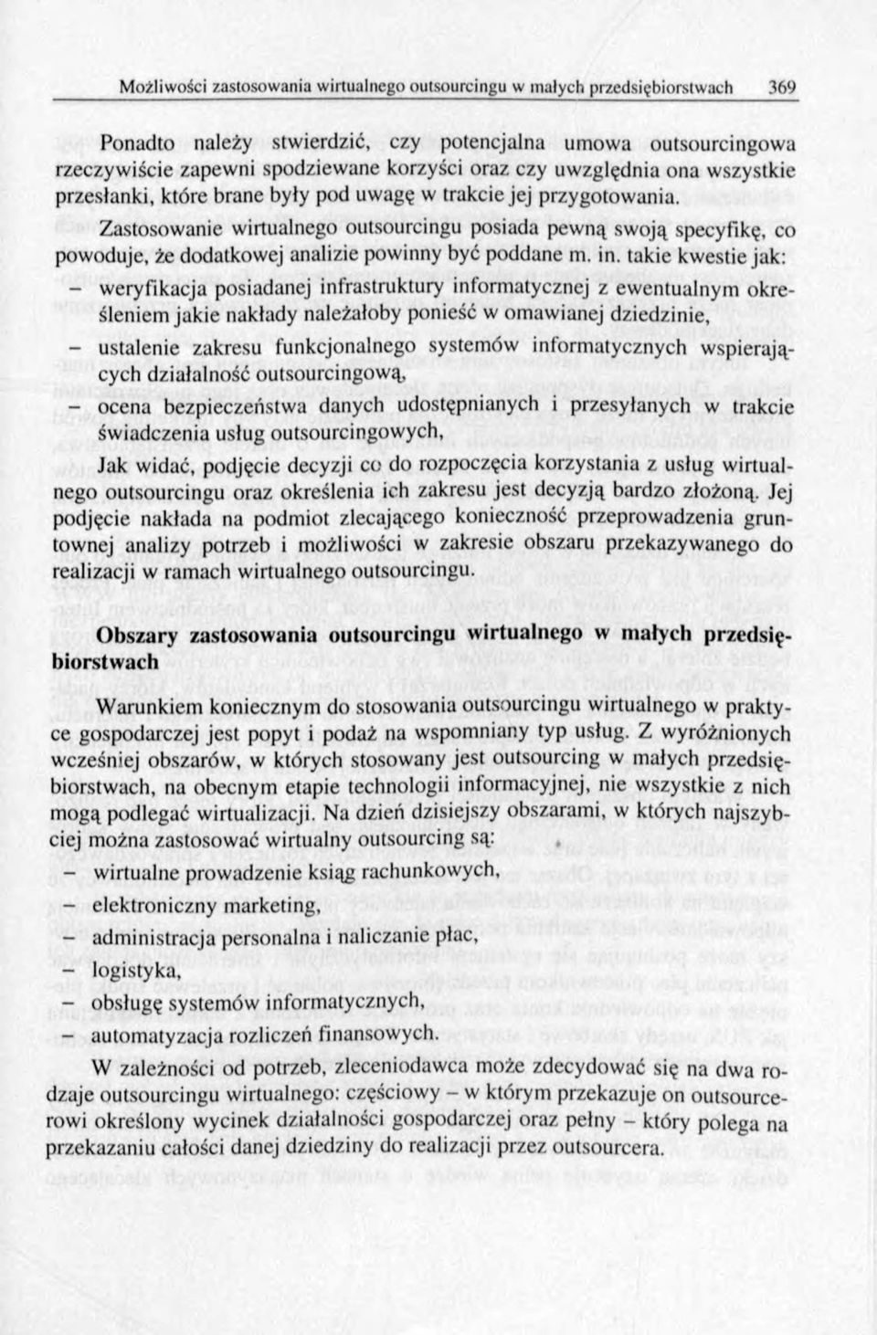 takie kwestie jak: - w eryfikacja posiadanej infrastruktury informatycznej z ew entualnym określeniem jakie nakłady należałoby ponieść w om awianej dziedzinie, - ustalenie zakresu funkcjonalnego