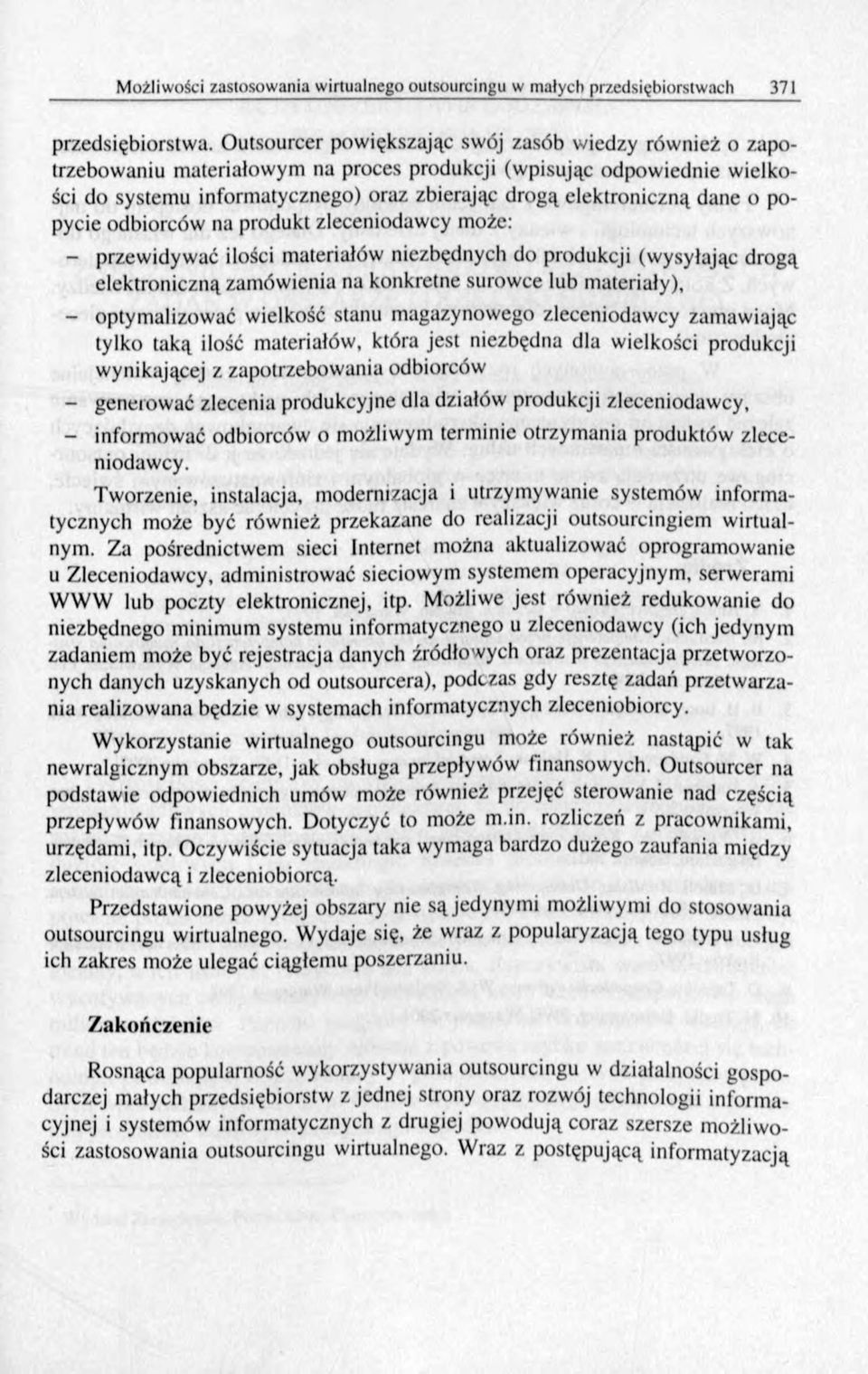 dane o popycie odbiorców na produkt zleceniodawcy może: - przewidywać ilości materiałów niezbędnych do produkcji (wysyłając drogą elektroniczną zamówienia na konkretne surowce lub materiały), -