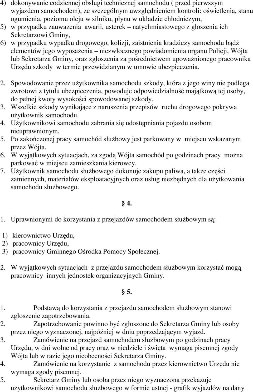 elementów jego wyposaŝenia niezwłocznego powiadomienia organu Policji, Wójta lub Sekretarza Gminy, oraz zgłoszenia za pośrednictwem upowaŝnionego pracownika Urzędu szkody w termie przewidzianym w