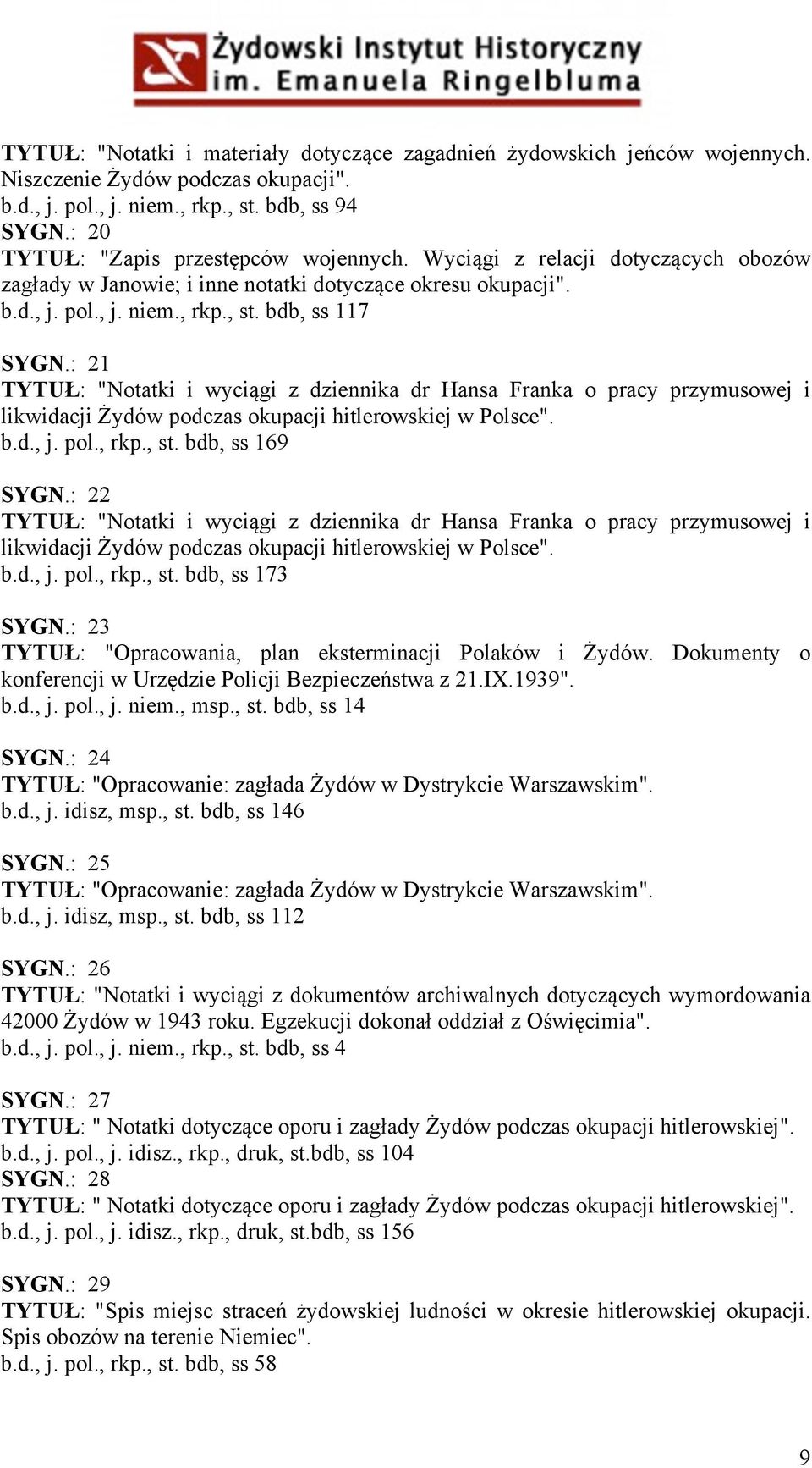 : 21 TYTUŁ: "Notatki i wyciągi z dziennika dr Hansa Franka o pracy przymusowej i likwidacji Żydów podczas okupacji hitlerowskiej w Polsce". b.d., j. pol., rkp., st. bdb, ss 169 SYGN.