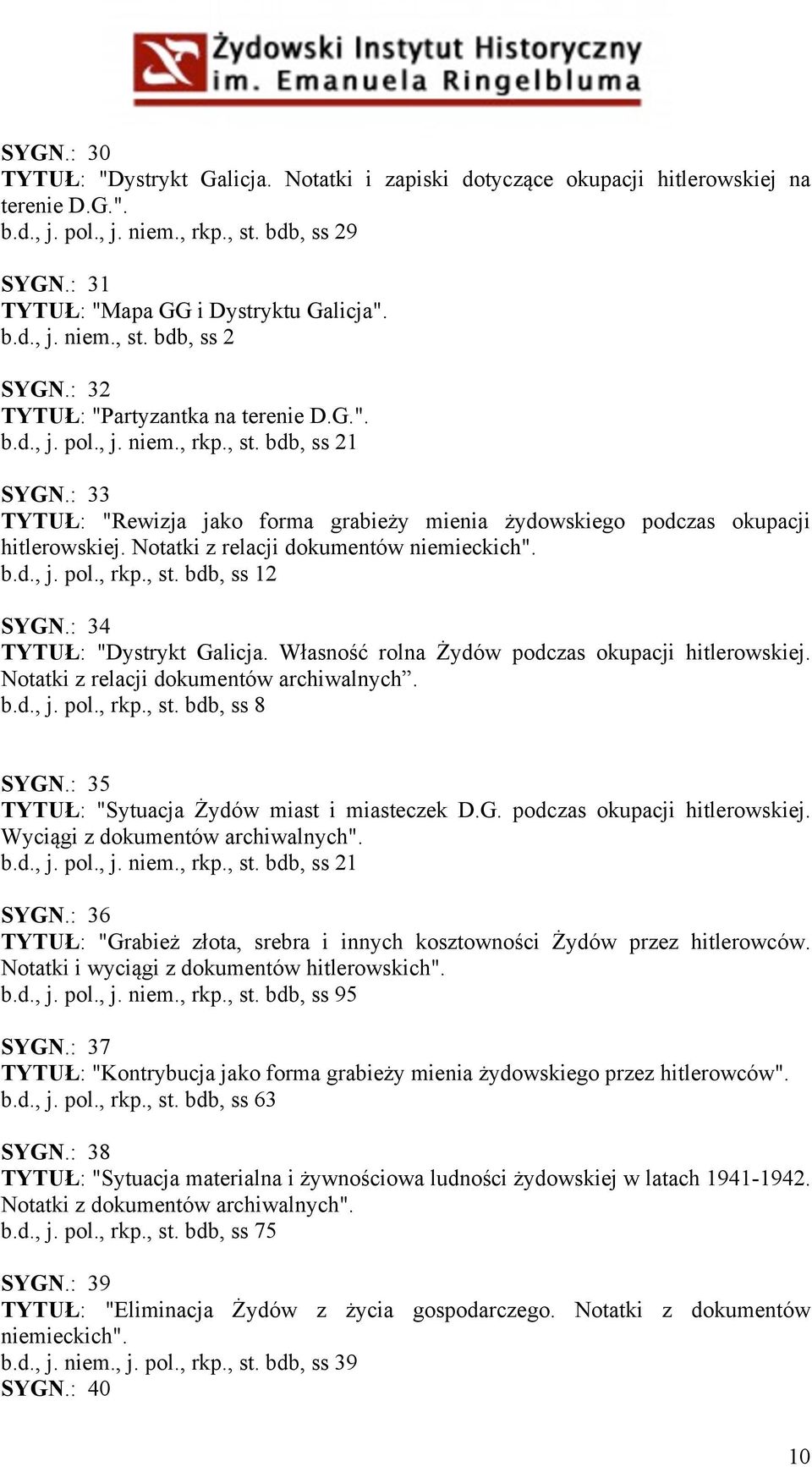 : 33 TYTUŁ: "Rewizja jako forma grabieży mienia żydowskiego podczas okupacji hitlerowskiej. Notatki z relacji dokumentów niemieckich". b.d., j. pol., rkp., st. bdb, ss 12 SYGN.