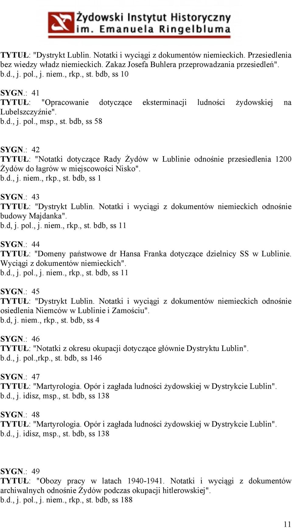 : 42 TYTUŁ: "Notatki dotyczące Rady Żydów w Lublinie odnośnie przesiedlenia 1200 Żydów do łagrów w miejscowości Nisko". b.d., j. niem., rkp., st. bdb, ss 1 SYGN.: 43 TYTUŁ: "Dystrykt Lublin.