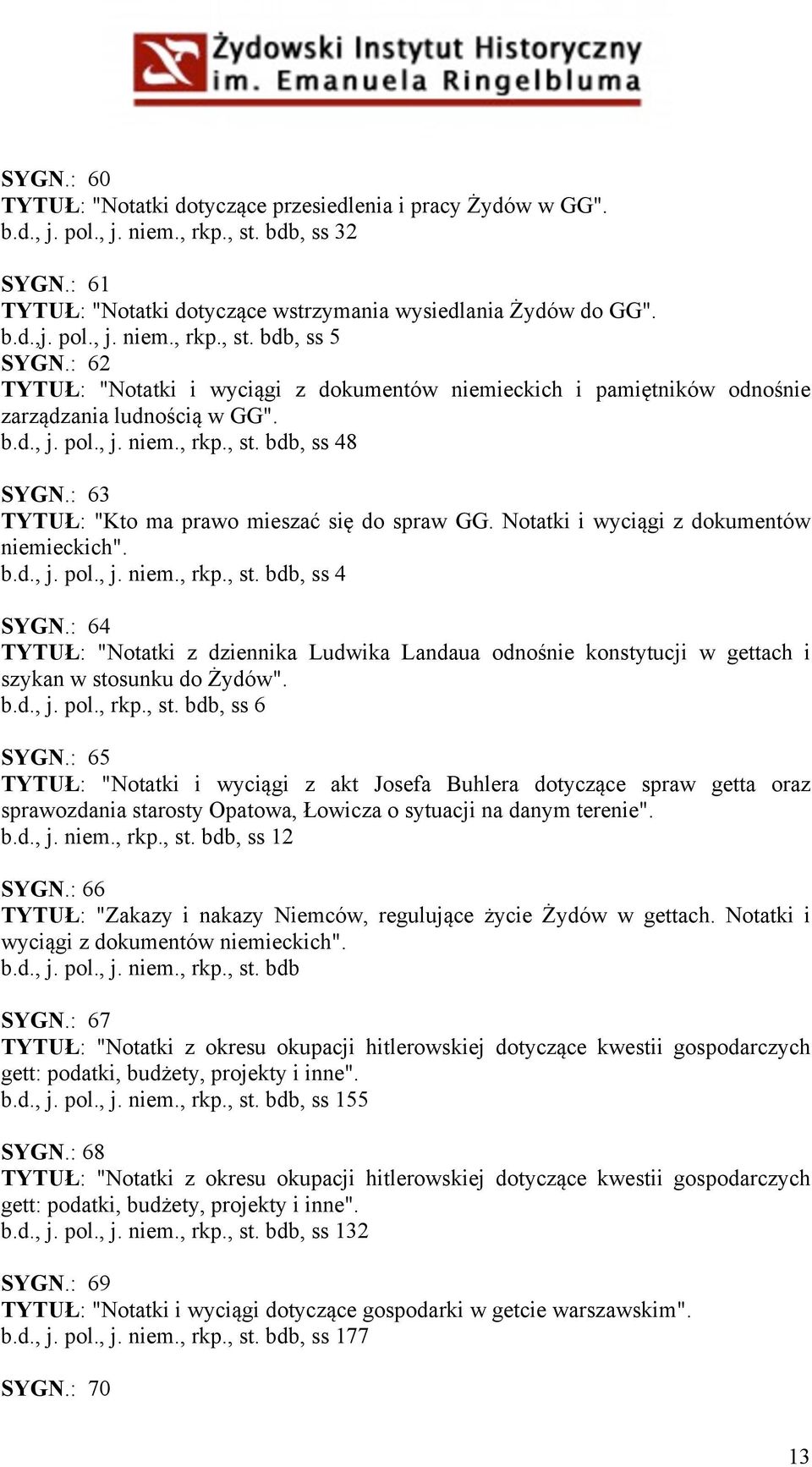 : 63 TYTUŁ: "Kto ma prawo mieszać się do spraw GG. Notatki i wyciągi z dokumentów niemieckich". b.d., j. pol., j. niem., rkp., st. bdb, ss 4 SYGN.