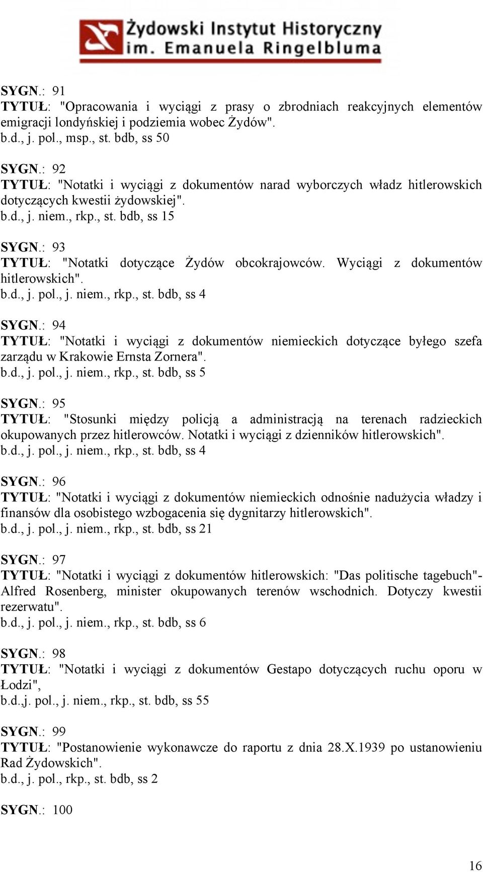 : 93 TYTUŁ: "Notatki dotyczące Żydów obcokrajowców. Wyciągi z dokumentów hitlerowskich". b.d., j. pol., j. niem., rkp., st. bdb, ss 4 SYGN.