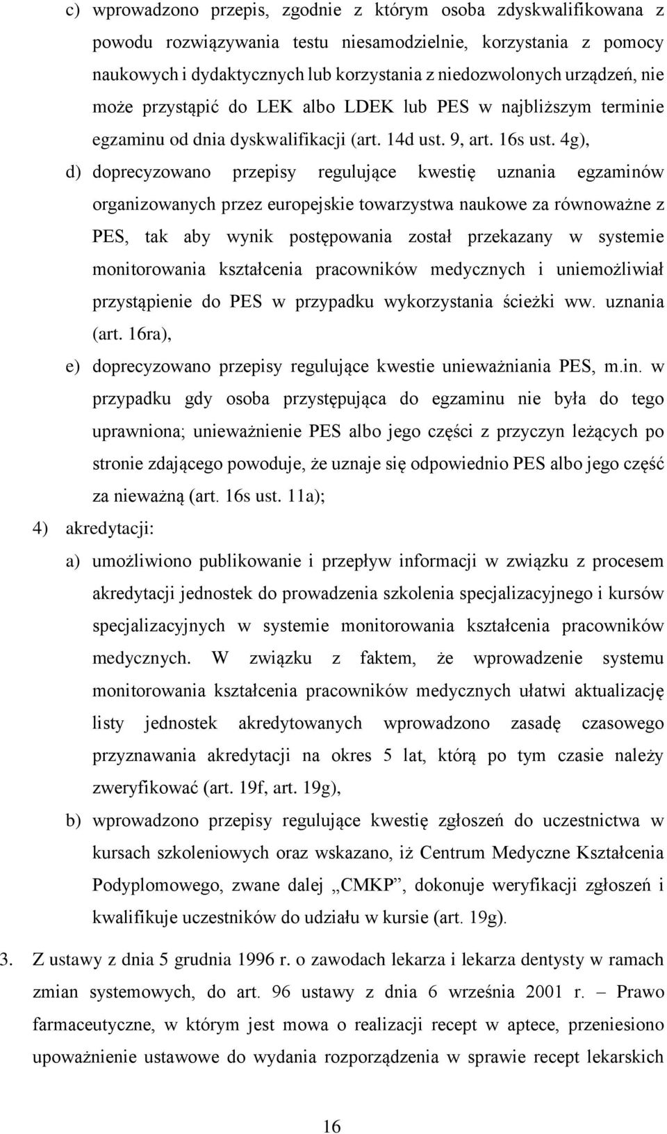 4g), d) doprecyzowano przepisy regulujące kwestię uznania egzaminów organizowanych przez europejskie towarzystwa naukowe za równoważne z PES, tak aby wynik postępowania został przekazany w systemie