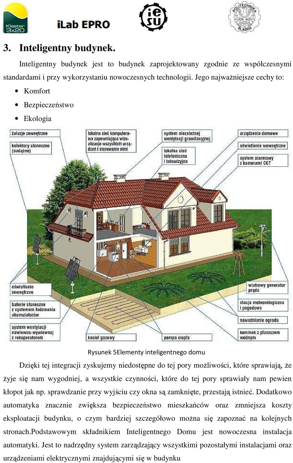 wygodniej, a wszystkie czynności, które do tej pory sprawiały nam pewien kłopot jak np. sprawdzanie przy wyjściu czy okna są zamknięte, przestają istnieć.