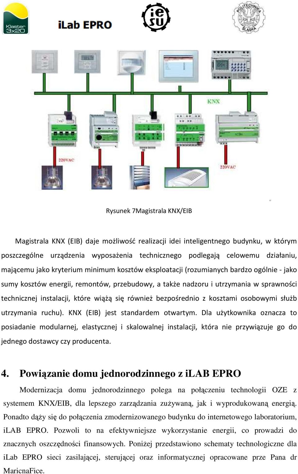 które wiążą się również bezpośrednio z kosztami osobowymi służb utrzymania ruchu). KNX (EIB) jest standardem otwartym.