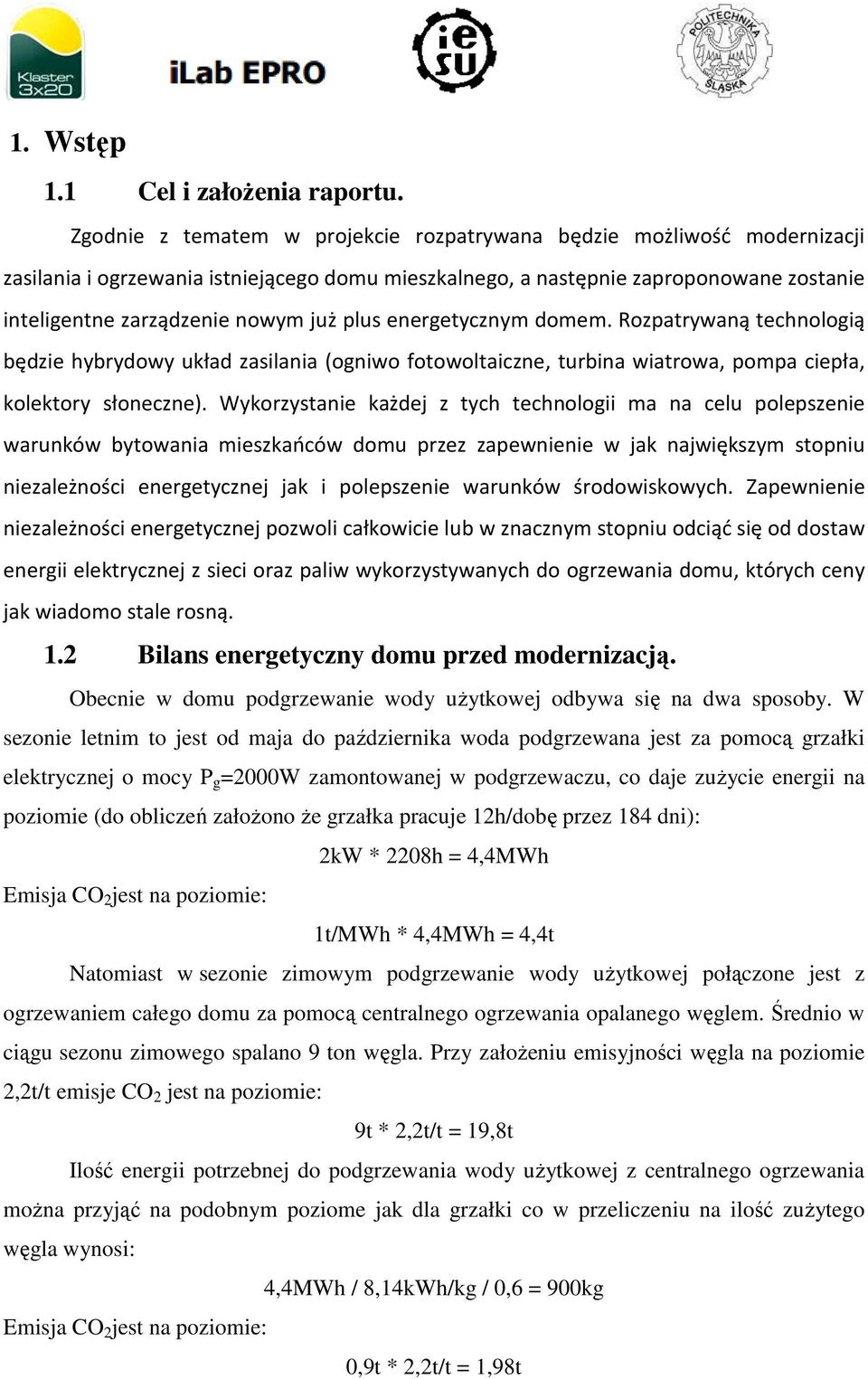 plus energetycznym domem. Rozpatrywaną technologią będzie hybrydowy układ zasilania (ogniwo fotowoltaiczne, turbina wiatrowa, pompa ciepła, kolektory słoneczne).