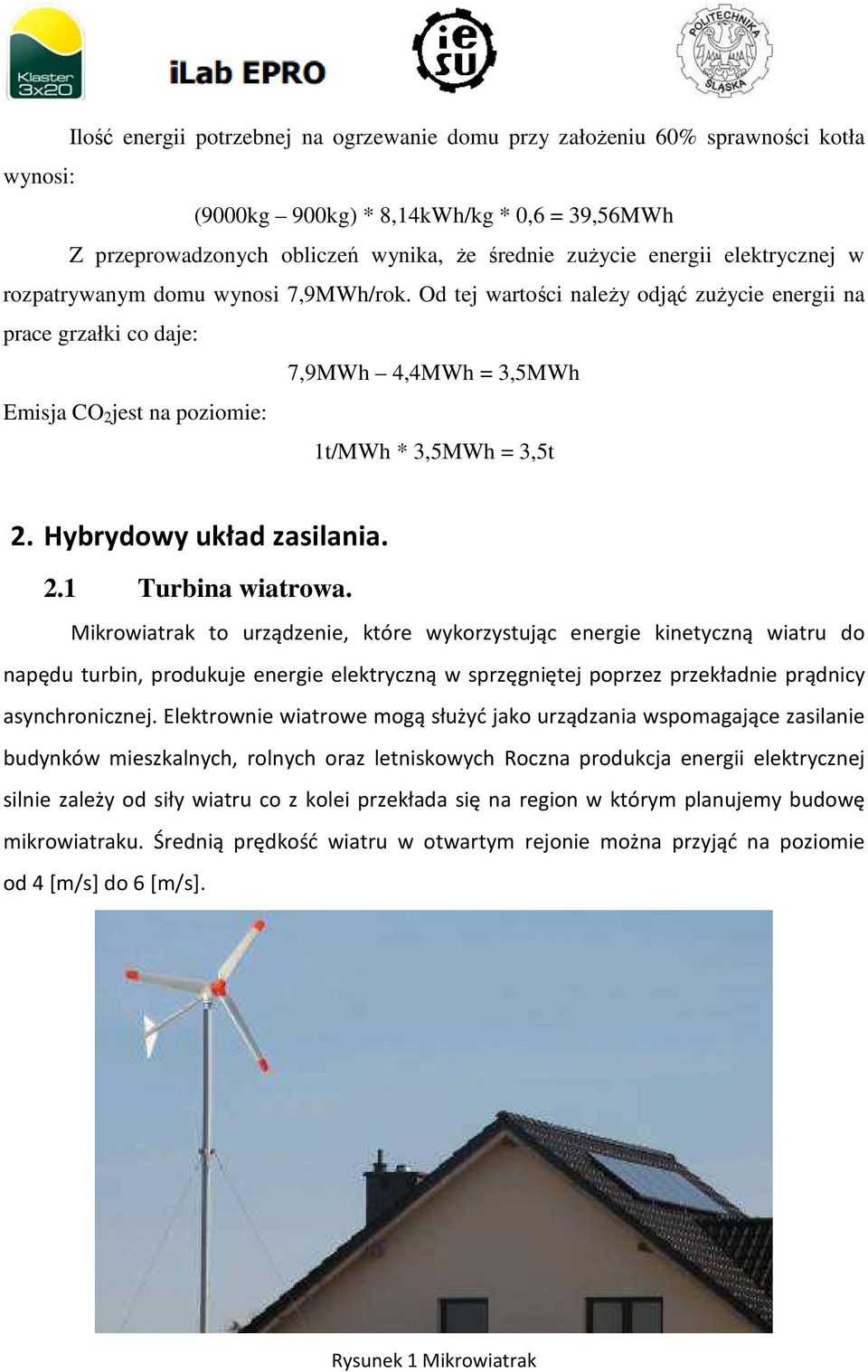 Od tej wartości naleŝy odjąć zuŝycie energii na prace grzałki co daje: 7,9MWh 4,4MWh = 3,5MWh Emisja CO 2 jest na poziomie: 1t/MWh * 3,5MWh = 3,5t 2. Hybrydowy układ zasilania. 2.1 Turbina wiatrowa.