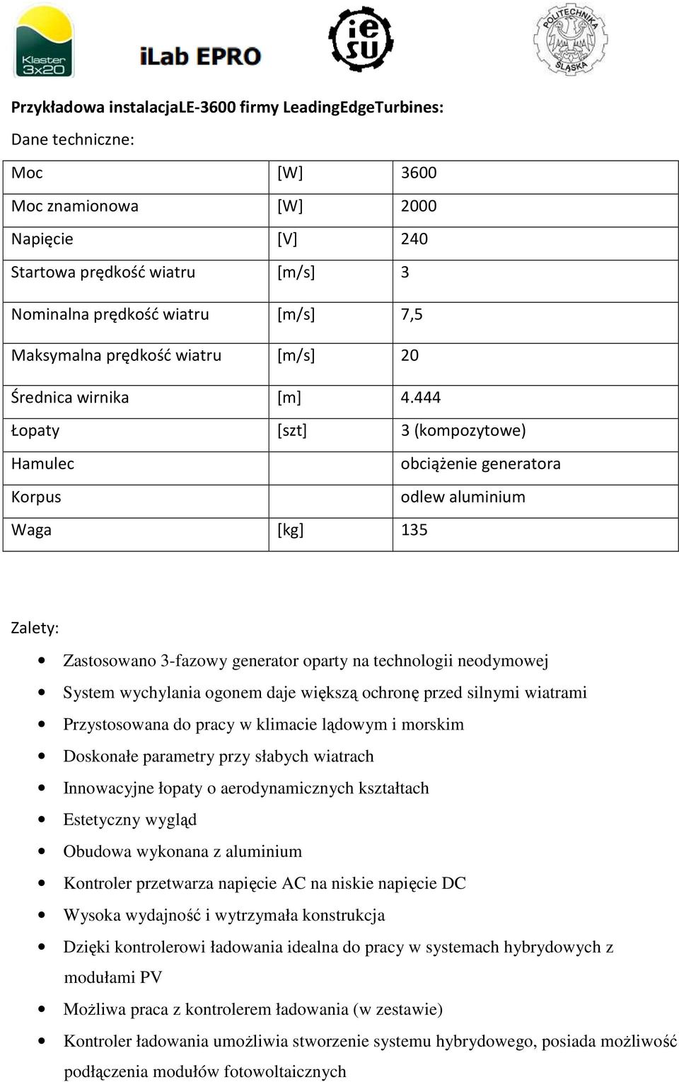 444 Łopaty [szt] 3 (kompozytowe) Hamulec obciążenie generatora Korpus odlew aluminium Waga [kg] 135 Zalety: Zastosowano 3-fazowy generator oparty na technologii neodymowej System wychylania ogonem