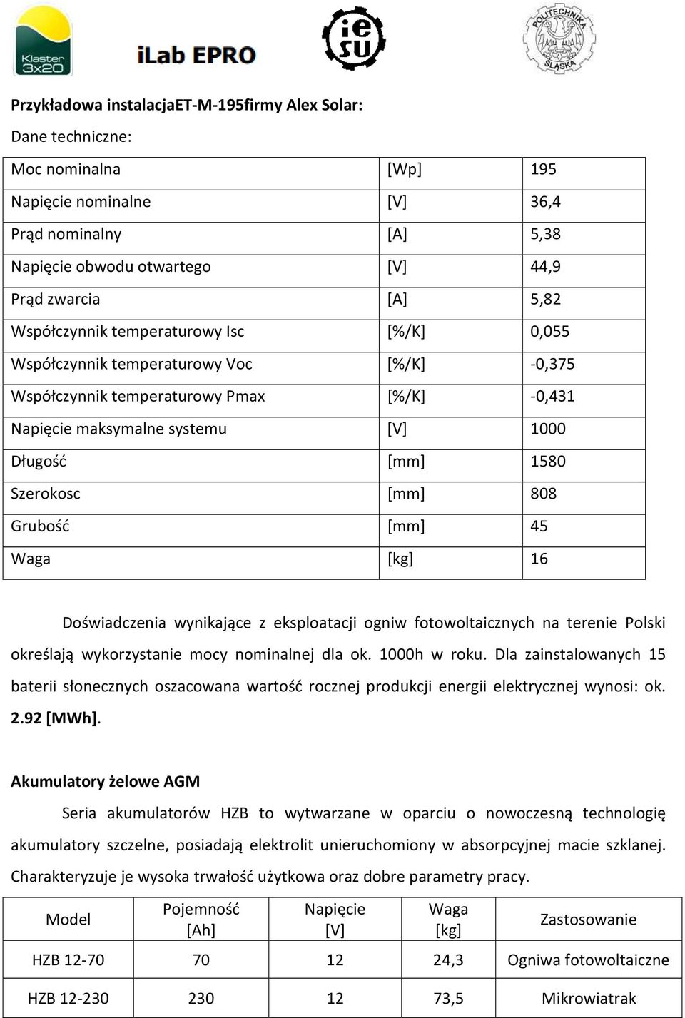 [mm] 808 Grubość [mm] 45 Waga [kg] 16 Doświadczenia wynikające z eksploatacji ogniw fotowoltaicznych na terenie Polski określają wykorzystanie mocy nominalnej dla ok. 1000h w roku.