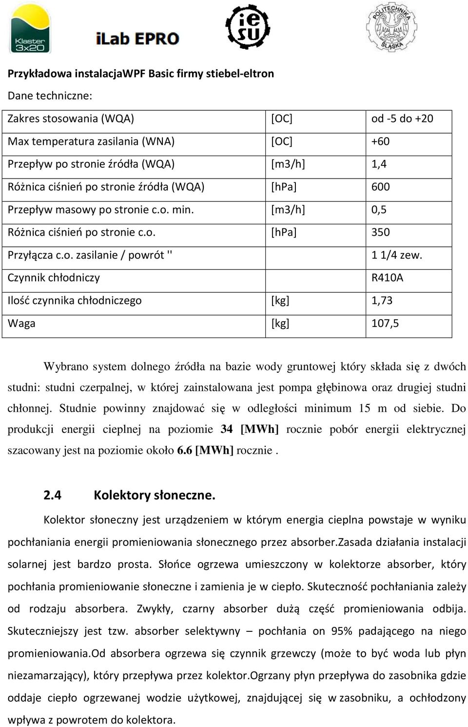 Czynnik chłodniczy R410A Ilość czynnika chłodniczego [kg] 1,73 Waga [kg] 107,5 Wybrano system dolnego źródła na bazie wody gruntowej który składa się z dwóch studni: studni czerpalnej, w której