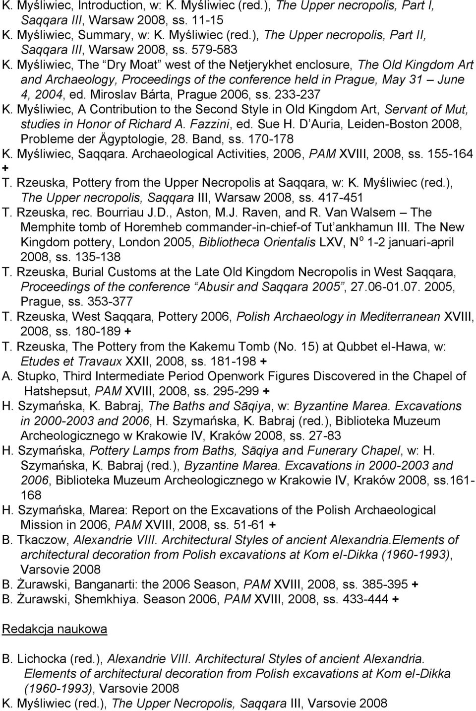 Miroslav Bárta, Prague 2006, ss. 233-237 K. Myśliwiec, A Contribution to the Second Style in Old Kingdom Art, Servant of Mut, studies in Honor of Richard A. Fazzini, ed. Sue H.