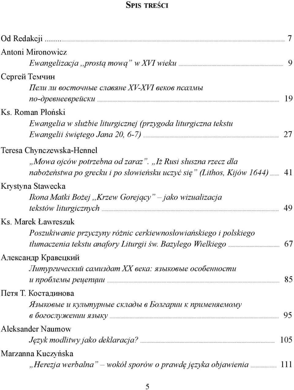 Iż Rusi słuszna rzecz dla nabożeństwa po grecku i po słowieńsku uczyć się (Lithos, Kijów 1644)... 41 Krystyna Stawecka Ikona Matki Bożej,,Krzew Gorejący jako wizualizacja tekstów liturgicznych... 49 Ks.