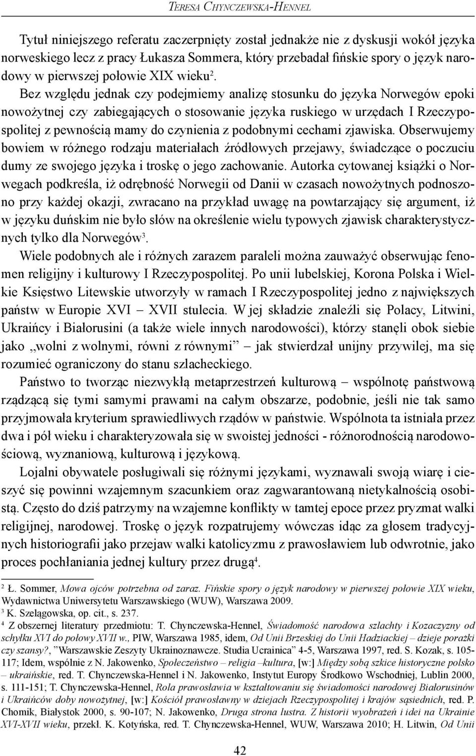 Bez względu jednak czy podejmiemy analizę stosunku do języka Norwegów epoki nowożytnej czy zabiegających o stosowanie języka ruskiego w urzędach I Rzeczypospolitej z pewnością mamy do czynienia z