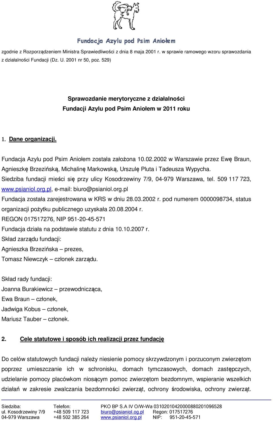 2002 w Warszawie przez Ewę Braun, Agnieszkę Brzezińską, Michalinę Markowską, Urszulę Pluta i Tadeusza Wypycha. Siedziba fundacji mieści się przy ulicy Kosodrzewiny 7/9, 04-979 Warszawa, tel.