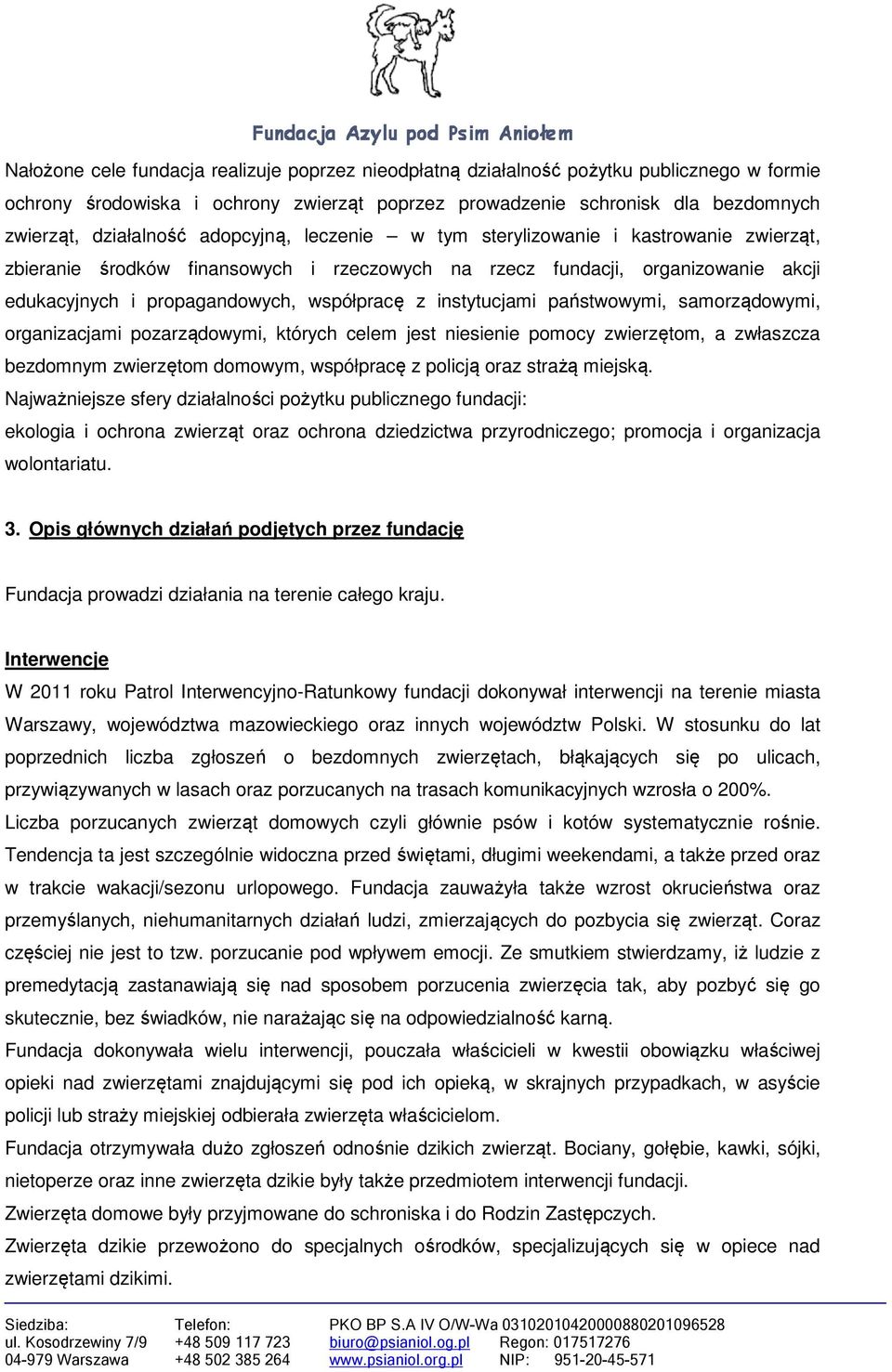 instytucjami państwowymi, samorządowymi, organizacjami pozarządowymi, których celem jest niesienie pomocy zwierzętom, a zwłaszcza bezdomnym zwierzętom domowym, współpracę z policją oraz strażą