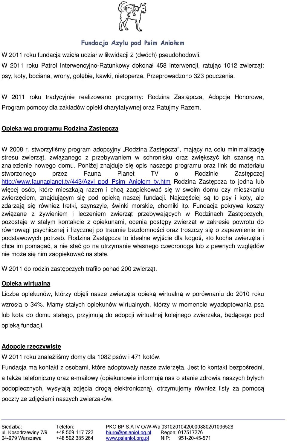 W 2011 roku tradycyjnie realizowano programy: Rodzina Zastępcza, Adopcje Honorowe, Program pomocy dla zakładów opieki charytatywnej oraz Ratujmy Razem. Opieka wg programu Rodzina Zastępcza W 2008 r.