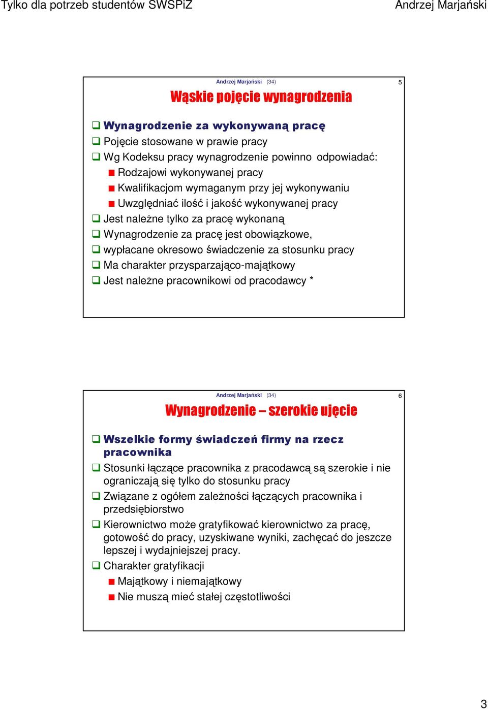 pracy Ma charakter przysparzająco-majątkowy Jest należne pracownikowi od pracodawcy * Wynagrodzenie szerokie ujęcie 6 Wszelkie formy świadczeń firmy na rzecz pracownika Stosunki łączące pracownika z