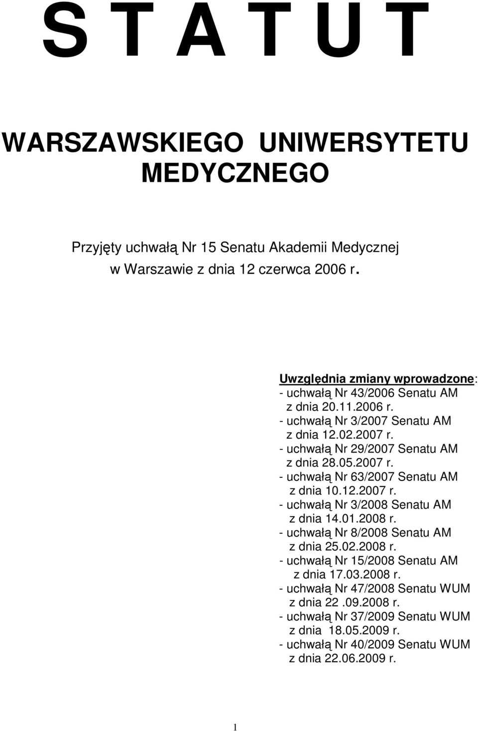 - uchwałą Nr 29/2007 Senatu AM z dnia 28.05.2007 r. - uchwałą Nr 63/2007 Senatu AM z dnia 10.12.2007 r. - uchwałą Nr 3/2008 Senatu AM z dnia 14.01.2008 r.