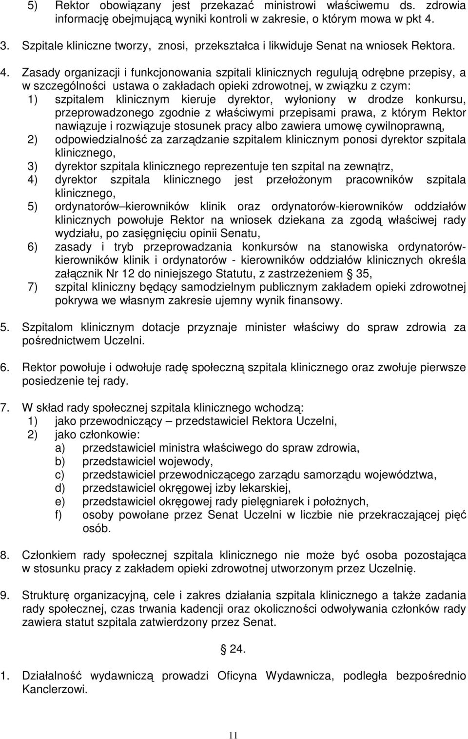 Zasady organizacji i funkcjonowania szpitali klinicznych regulują odrębne przepisy, a w szczególności ustawa o zakładach opieki zdrowotnej, w związku z czym: 1) szpitalem klinicznym kieruje dyrektor,