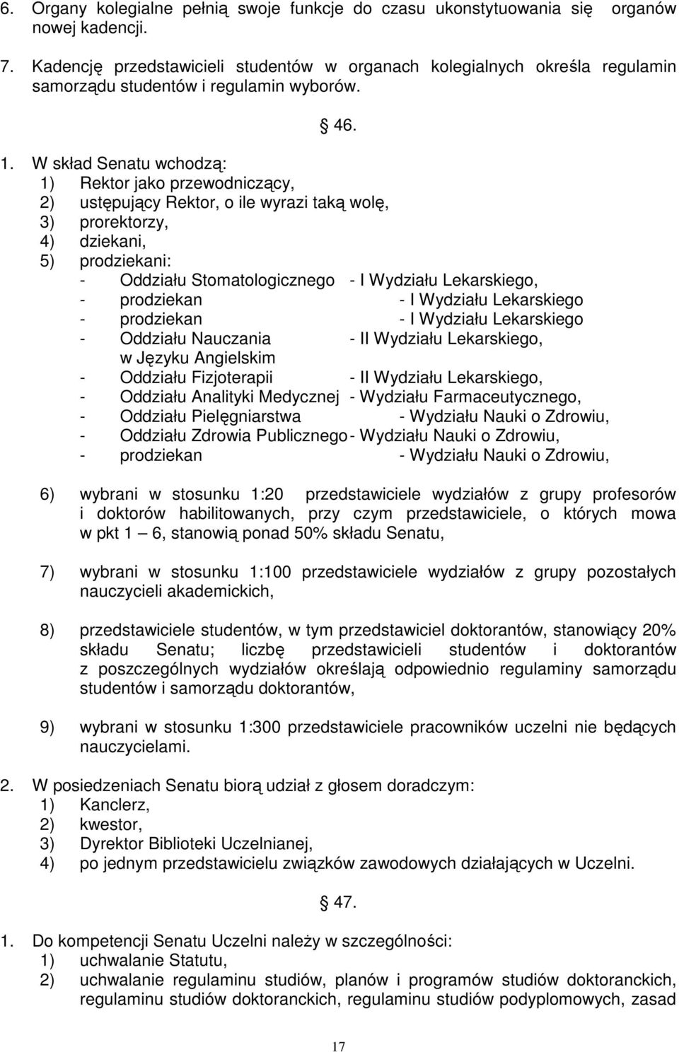 W skład Senatu wchodzą: 1) Rektor jako przewodniczący, 2) ustępujący Rektor, o ile wyrazi taką wolę, 3) prorektorzy, 4) dziekani, 5) prodziekani: - Oddziału Stomatologicznego - I Wydziału