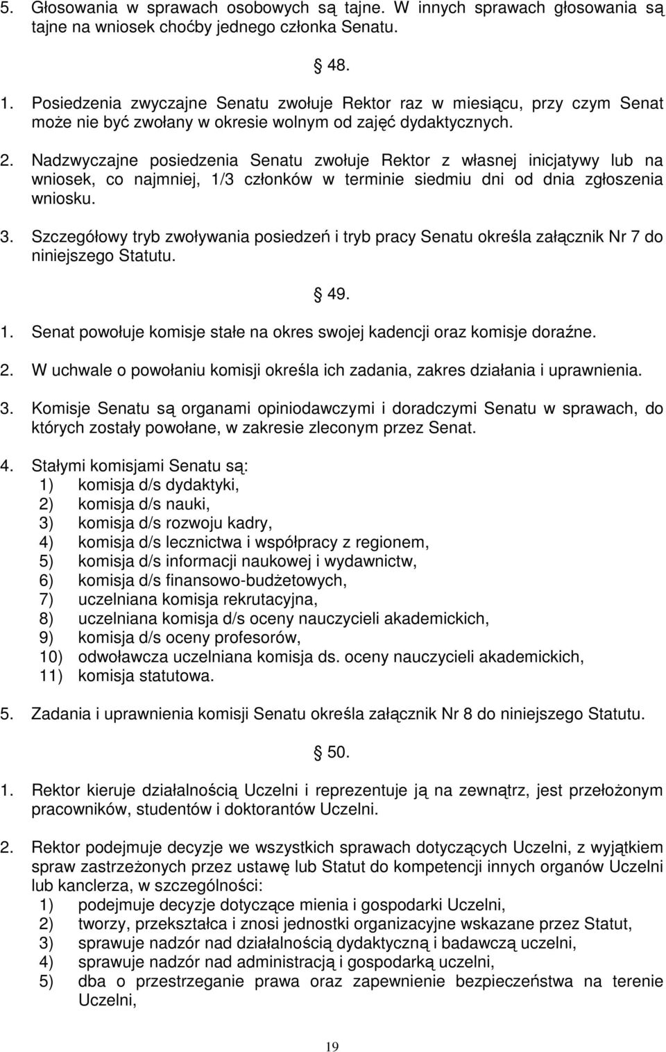 Nadzwyczajne posiedzenia Senatu zwołuje Rektor z własnej inicjatywy lub na wniosek, co najmniej, 1/3 członków w terminie siedmiu dni od dnia zgłoszenia wniosku. 3.