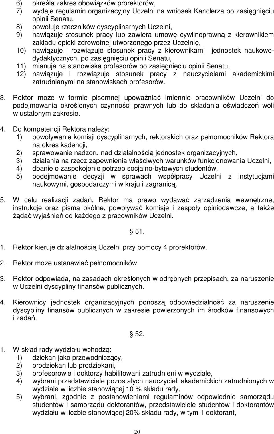 naukowodydaktycznych, po zasięgnięciu opinii Senatu, 11) mianuje na stanowiska profesorów po zasięgnięciu opinii Senatu, 12) nawiązuje i rozwiązuje stosunek pracy z nauczycielami akademickimi