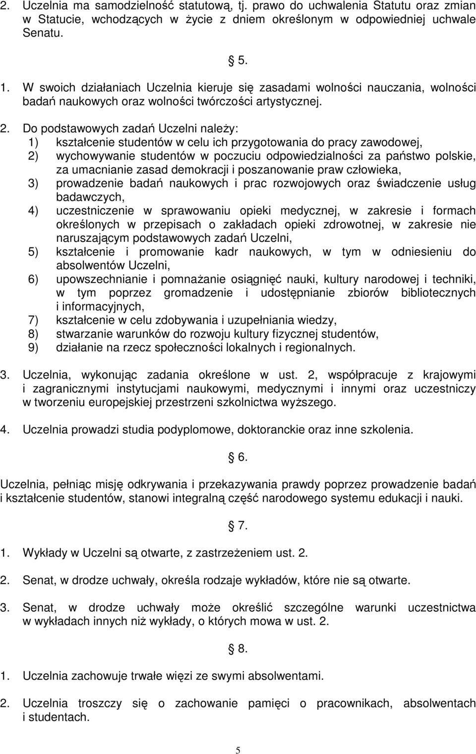 Do podstawowych zadań Uczelni naleŝy: 1) kształcenie studentów w celu ich przygotowania do pracy zawodowej, 2) wychowywanie studentów w poczuciu odpowiedzialności za państwo polskie, za umacnianie