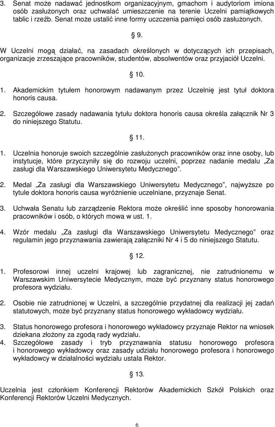 W Uczelni mogą działać, na zasadach określonych w dotyczących ich przepisach, organizacje zrzeszające pracowników, studentów, absolwentów oraz przyjaciół Uczelni. 10